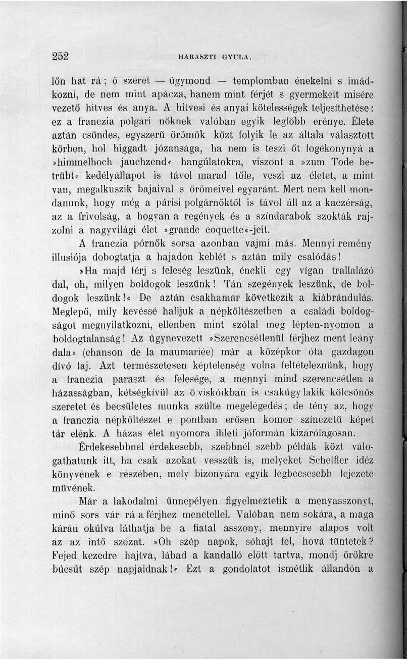 252 HARASZTI GYULA. lön hat rá ; ö szeret úgymond templomban énekelni s imádkozni, de nem mint apácza, hanem mint férjét s gyermekeit misére vezető hitves és anya.