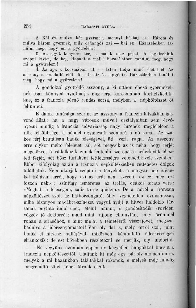 254 HAEASZTJ GtYÜLA. 2. Két év múlva két gyermek, mennyi bú-baj ez! Három év múlva három gyermek, mily ördöngös zaj baj ez! Házaséletben tanulni meg, hogy mi a gyötrelem! 3.