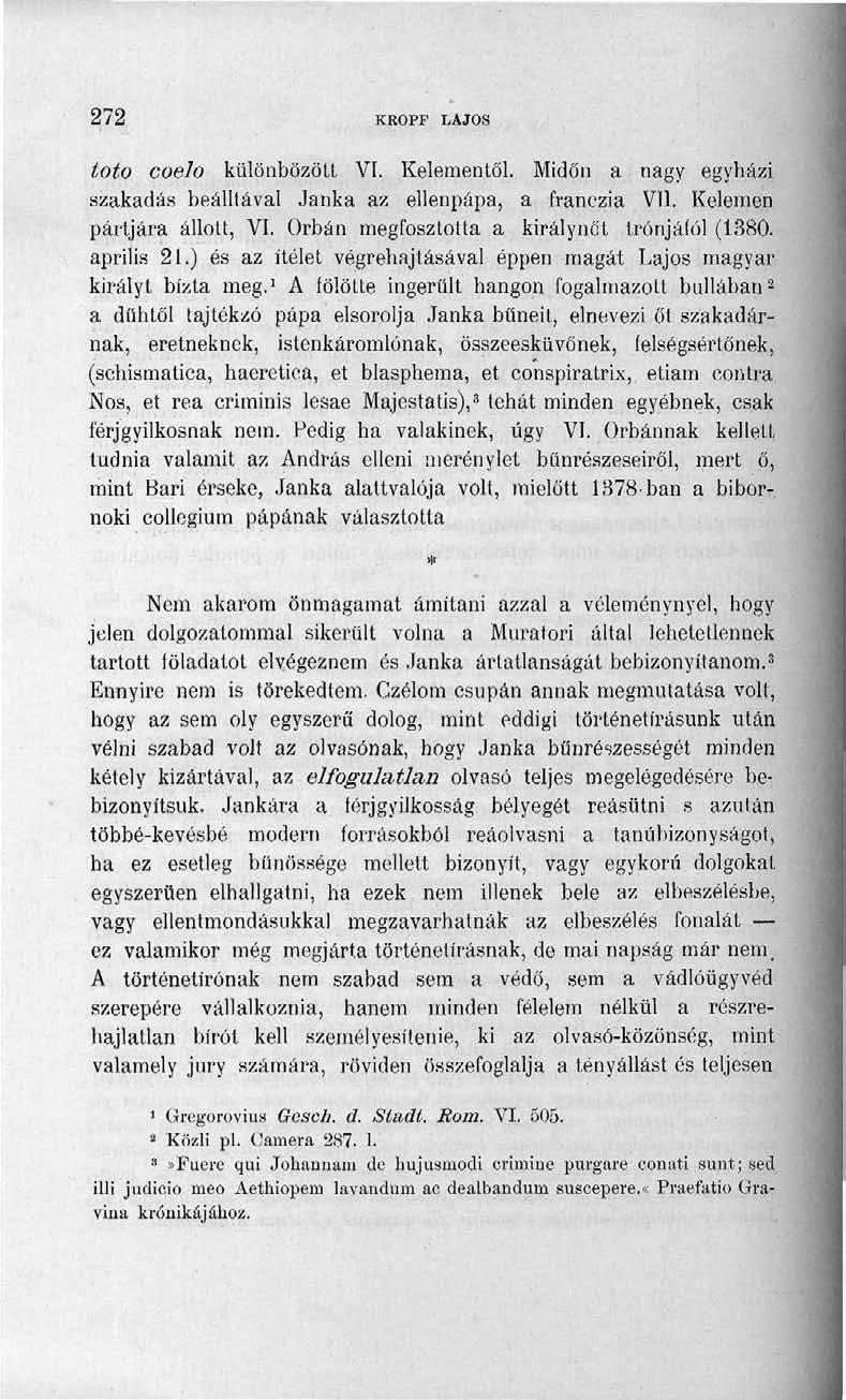 272 KROPF LAJOS totó coelo különbözött VI. Kelementől. Midőn a nagy egyházi szakadás beálltával Janka az ellenpápa, a franczia VII. Kelemen pártjára állott, VI.