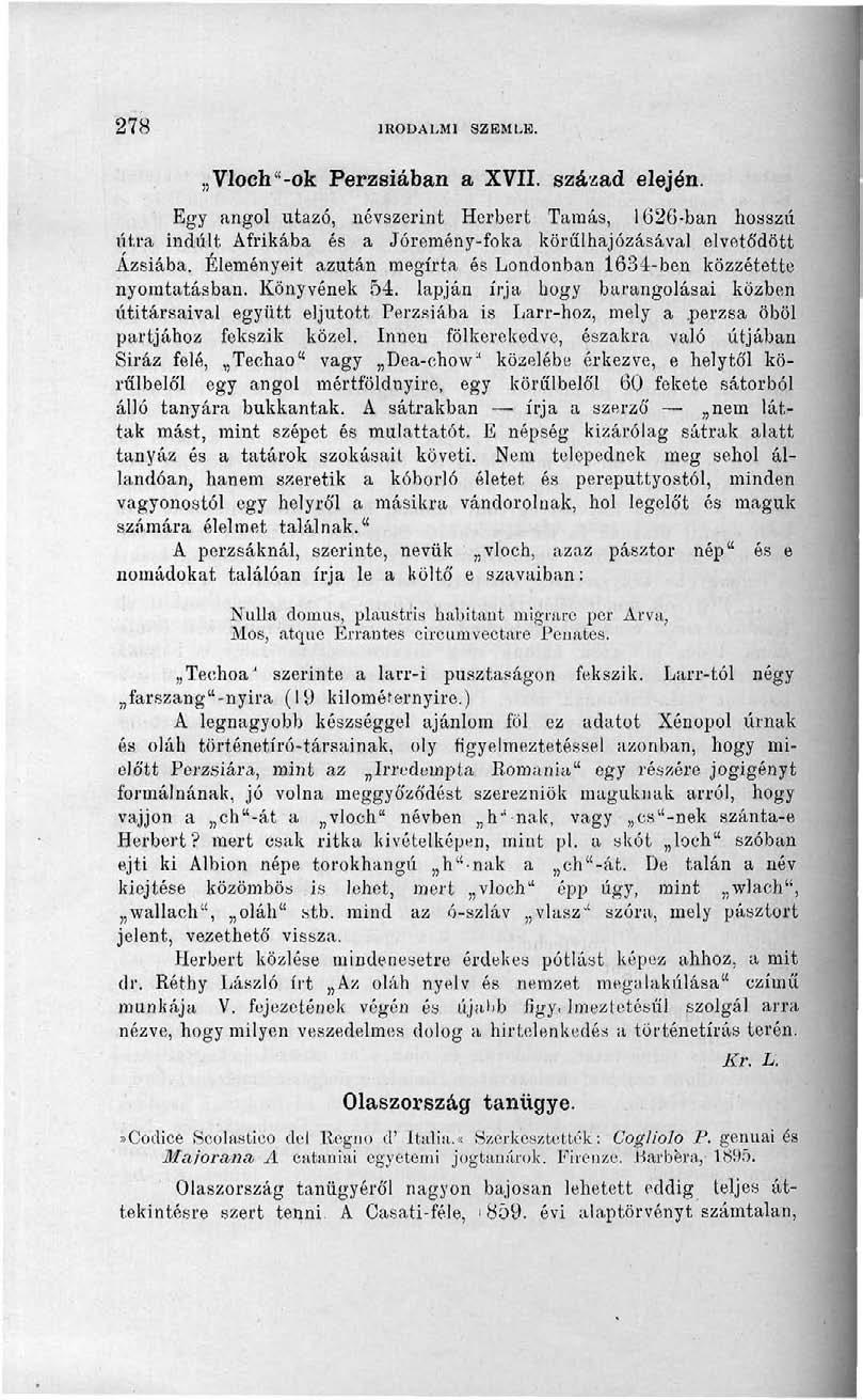 278 IRODALMI SZEMLE. Vloch"-ok Perzsiában a XVII. század elején. Egy angol utazó, névszerint Herbert Tamás, 1626-ban hosszú útra indult Afrikába és a Jóremény-foka körűihajózásával elvetődött Ázsiába.