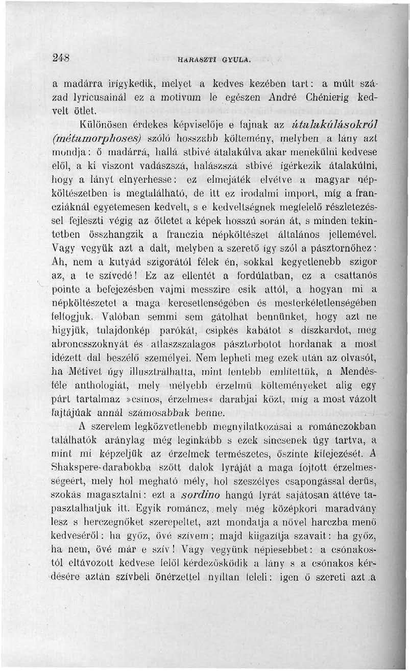 248 HARASZTI GYULA. a madárra irigykedik, melyet a kedves kezében tart: a múlt század lyricusainál ez a motivum le egészen André Chénierig kedvelt ötlet.