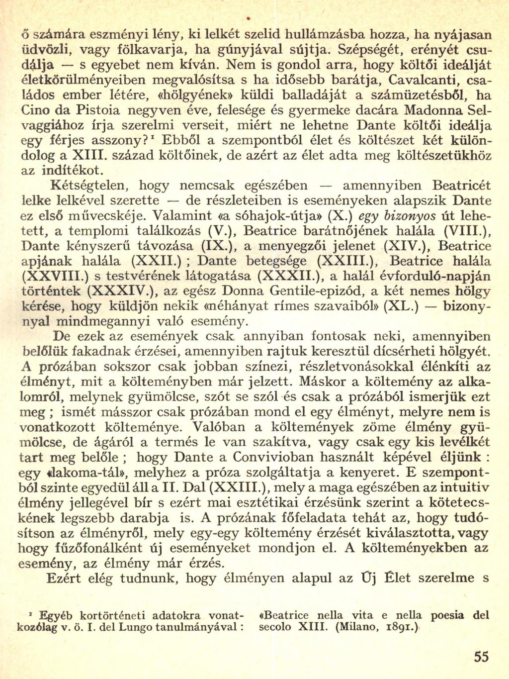 ő számára eszményi lény, ki lelkét szelid hullámzásba hozza, ha nyájasan üdvözli, vagy fölkavarja, ha gúnyjával sújtja. Szépségét, erényét csudálja s egyebet nem kíván.