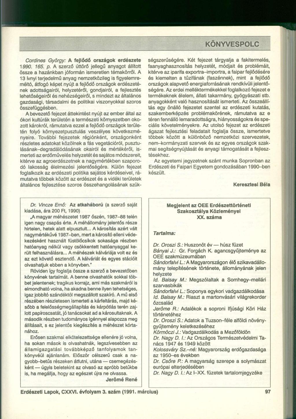 Cordines György: A fejlődő országok erdészete 1990. 165. p. A szerző úttörő jellegű anyagot állított össze a hazánkban jóformán ismeretlen témakörről.