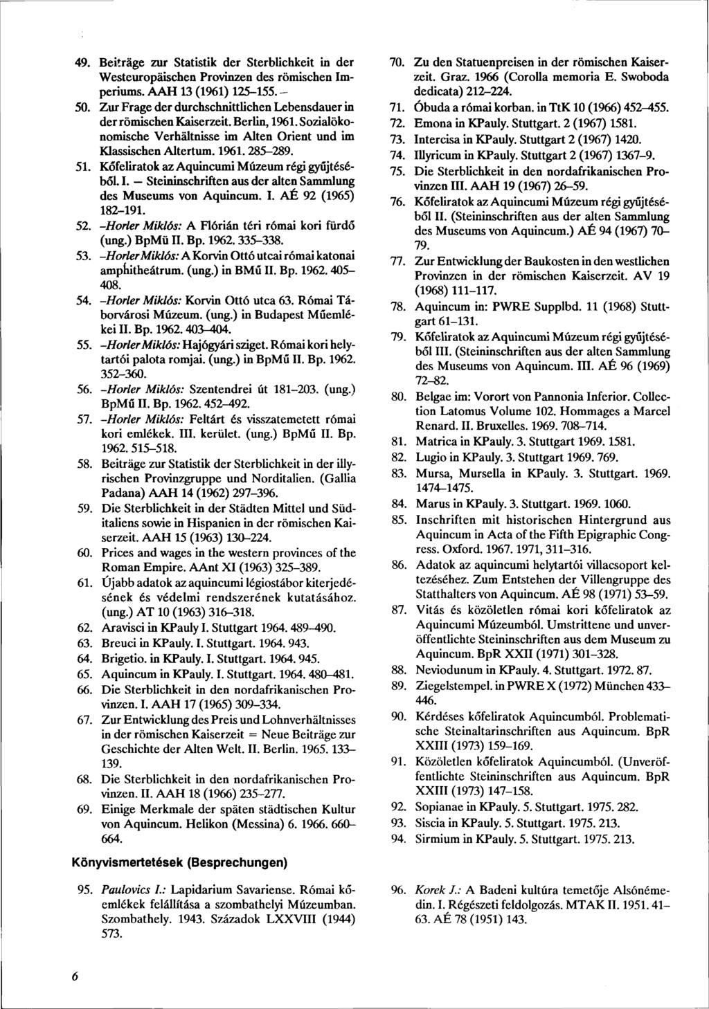 49. Beiträge zur Statistik der Sterblichkeit in der Westeuropäischen Provinzen des römischen Imperiums. AAH 13 (1961) 125-155. - 50.
