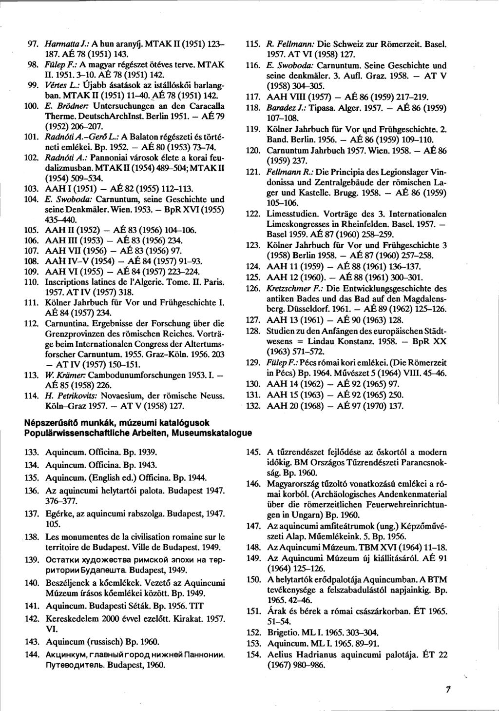 97. Harmattal.: A hun aranyíj. MTAKII (1951) 123-187. AÉ 78 (1951) 143. 98. Fülep F.: A magyar régészet ötéves terve. MTAK II. 1951.3-10. AÉ 78 (1951) 142. 99. Vértes L.