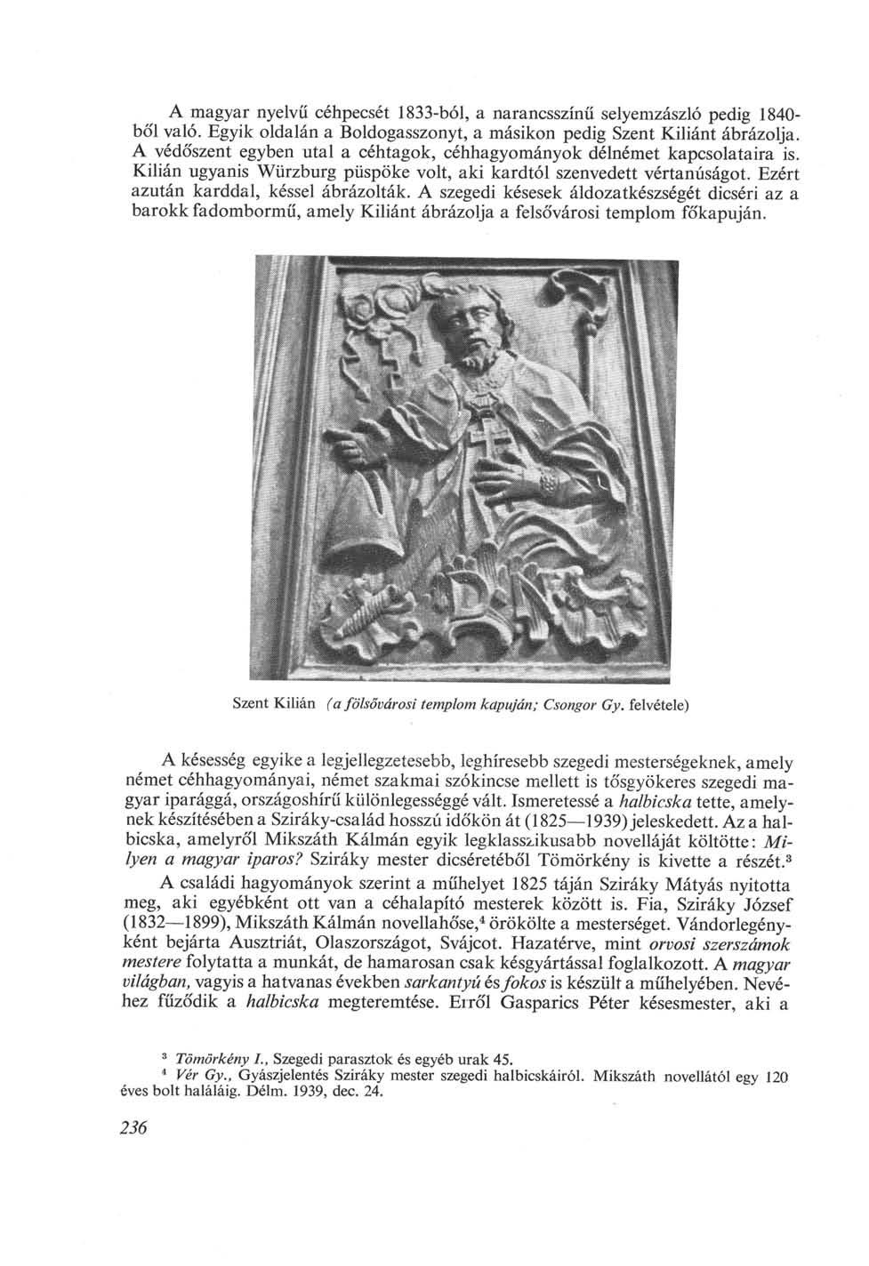 A magyar nyelvű céhpecsét 1833-ból, a narancsszínű selyemzászló pedig 1840- ból való. Egyik oldalán a Boldogasszonyt, a másikon pedig Szent Kiliánt ábrázolja.