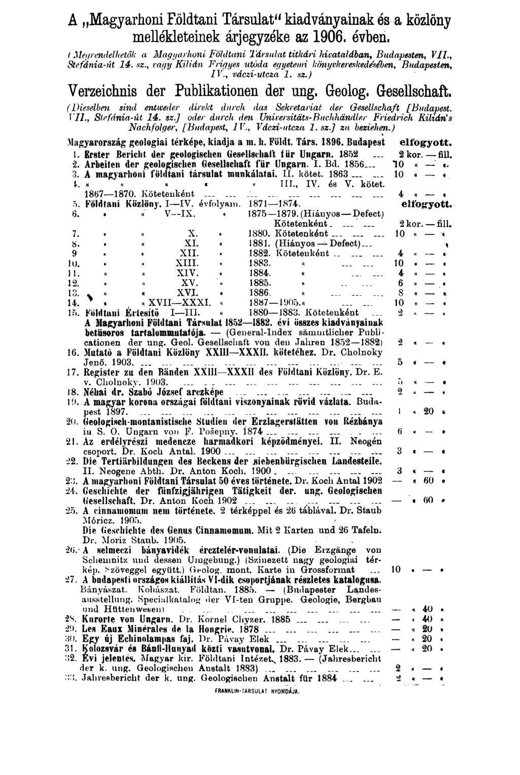 A Magyarhoni Földtani Társulat kiadványainak és a közlöny mellékleteinek árjegyzéke az 1906. évben. ( Megrendelhetők a Magyarhoni Földtani Társulat titkári hivatalában, Budapesten, VII.