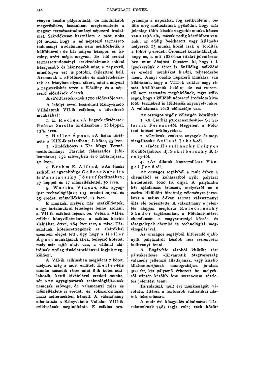 94 TÁRSULATI ÜGYEK. rényen kezdte pályafutását, de mindinkább megerősödve, lassanként megteremtette a magyar természettudományi népszerű irodalmat.