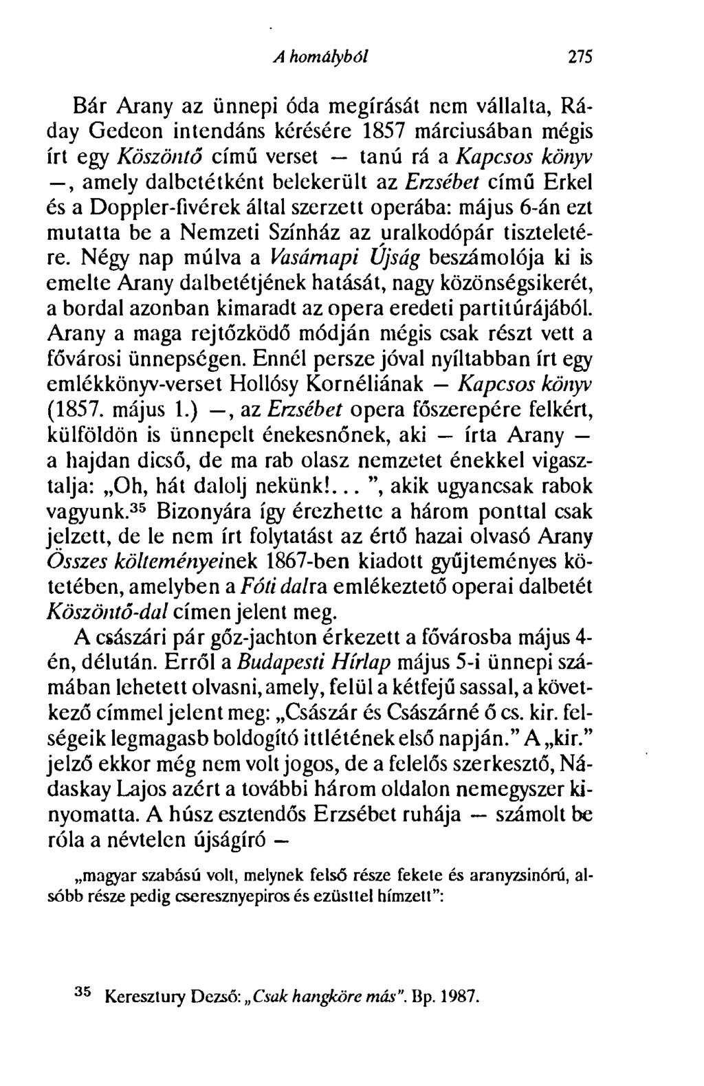 A homályból 275 Bár Arany az ünnepi óda megírását nem vállalta, Ráday Gedeon intendáns kérésére 1857 márciusában mégis írt egy Köszöntő című verset tanú rá a Kapcsos könyv, amely dalbetétként