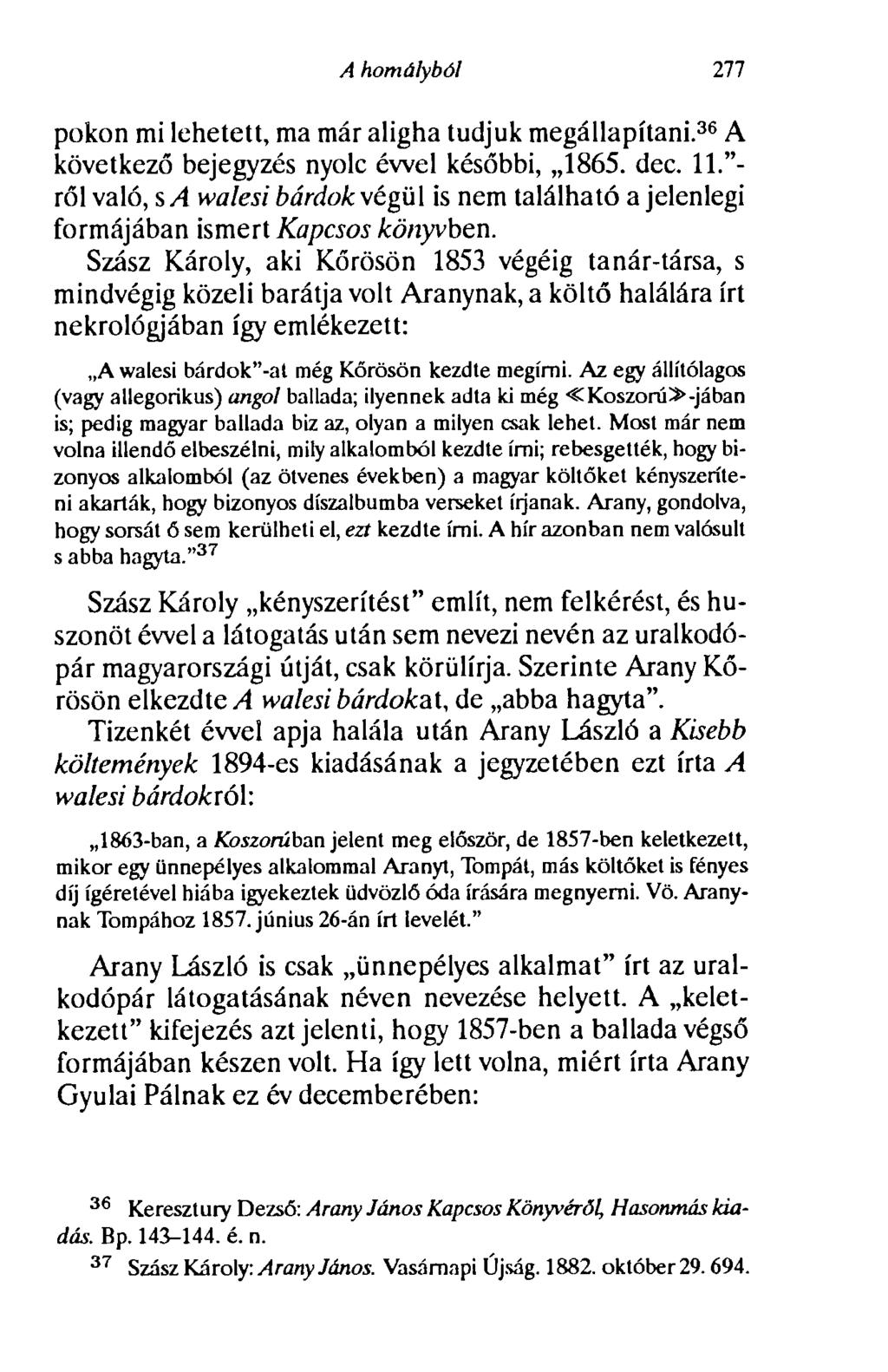 A homályból 277 pokon mi lehetett, ma már aligha tudjuk megállapítani. 36 A következő bejegyzés nyolc évvel későbbi, 1865. dec. 11.