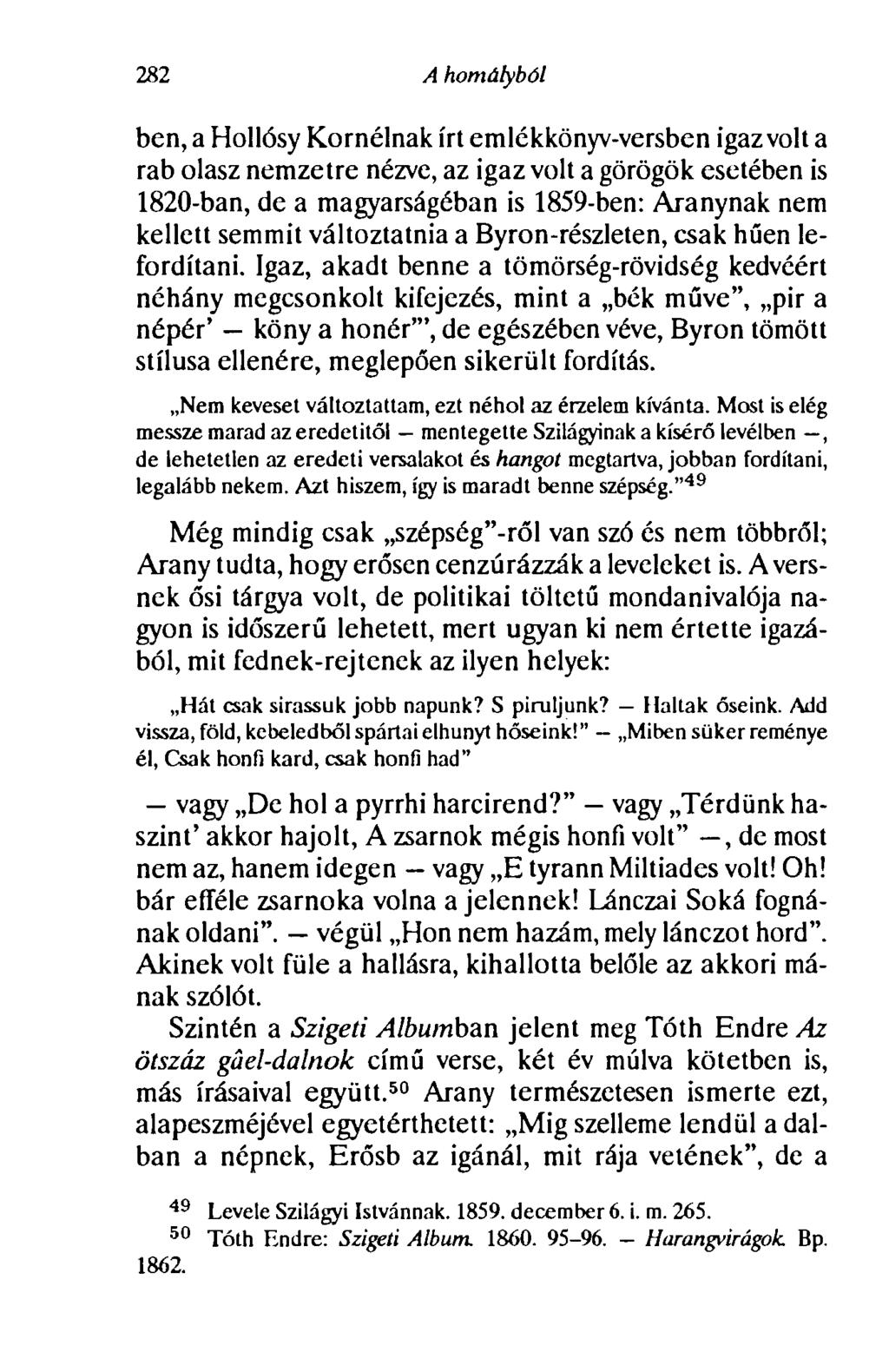 282 A homályból ben, a Hollósy Kornélnak írt emlékkönyv-versben igaz volt a rab olasz nemzetre nézve, az igaz volt a görögök esetében is 1820-ban, de a magyarságéban is 1859-ben: Aranynak nem kellett