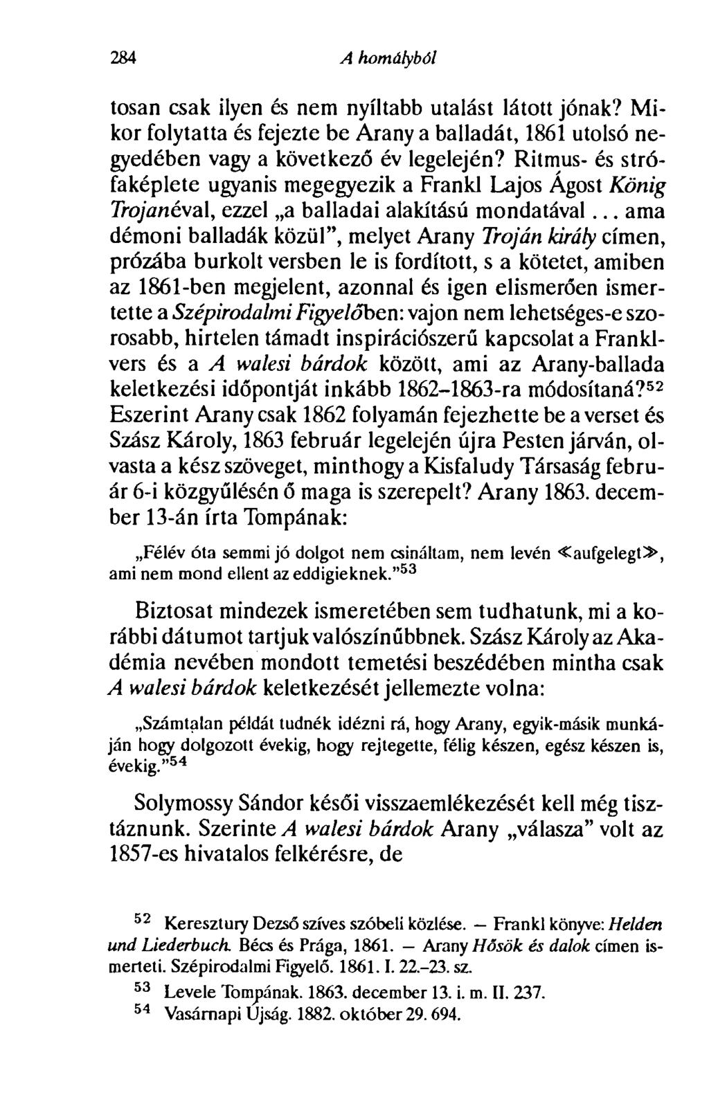 284 A homályból tosan csak ilyen és nem nyíltabb utalást látott jónak? Mikor folytatta és fejezte be Arany a balladát, 1861 utolsó negyedében vagy a következő év legelején?