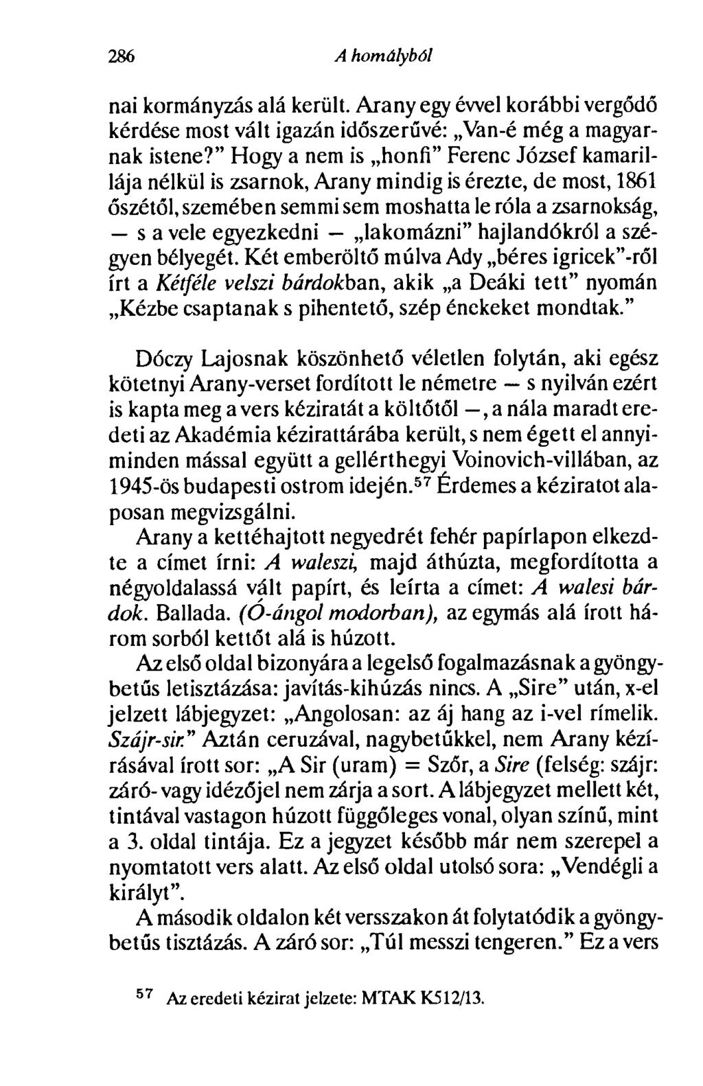 286 A homályból nai kormányzás alá került. Arany egy évvel korábbi vergődő kérdése most vált igazán időszerűvé: Van-é még a magyarnak istene?