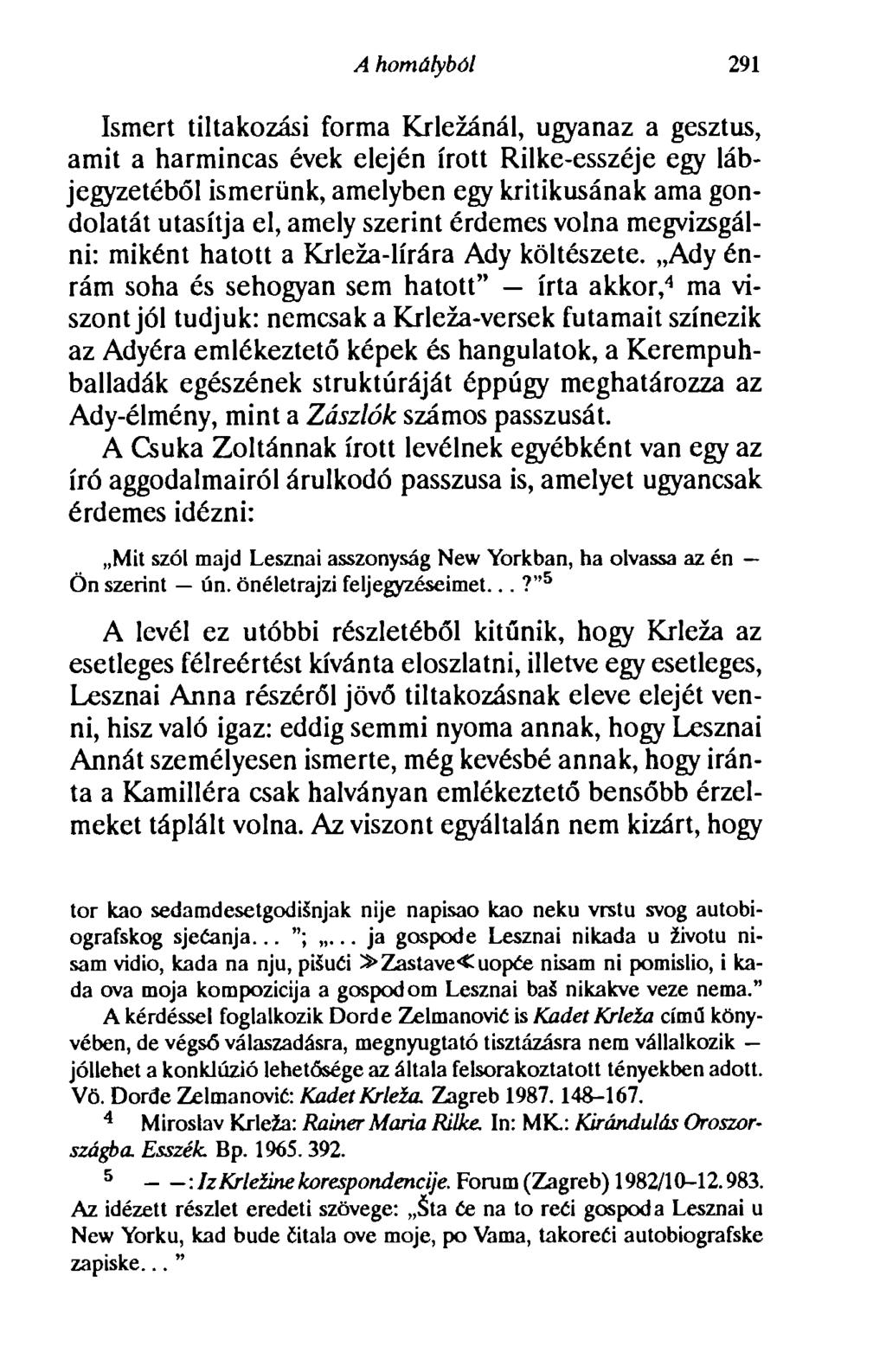 A homályból 291 Ismert tiltakozási forma Krlezánál, ugyanaz a gesztus, amit a harmincas évek elején írott Rilke-esszéje egy lábjegyzetéből ismerünk, amelyben egy kritikusának ama gondolatát utasítja