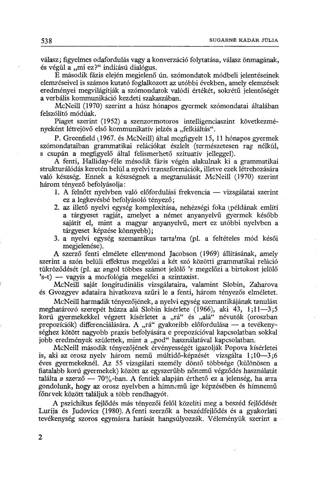 538 SUGÁRNÉ KADAR JÚLIA válasz; figyelmes odafordulás vagy a konverzáció folytatása, válasz önmagának, és végül a mi ez?" indítású dialógus. E második fázis elején megjelenő ún.