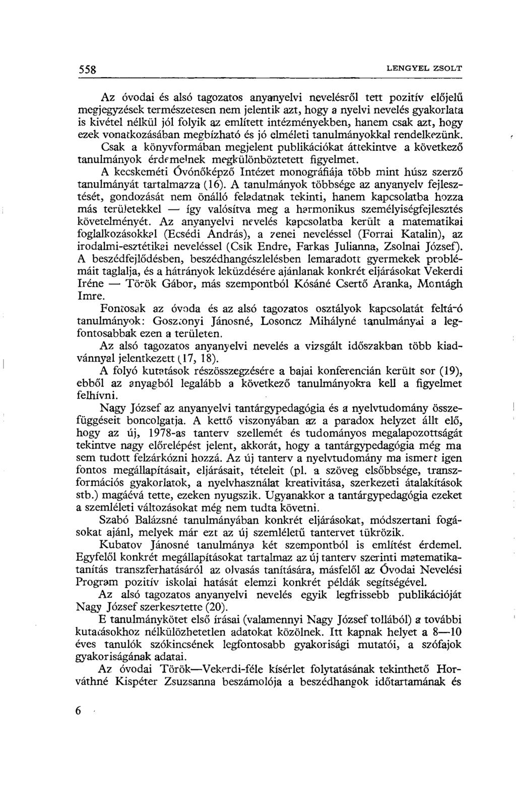 558 LENGYEL, ZSOLT Az óvodai és alsó tagozatos anyanyelvi nevelésről tett pozitív előjelű megjegyzések természetesen nem jelentik azt, hogy a nyelvi nevelés gyakorlata is kivétel nélkül jól folyik az