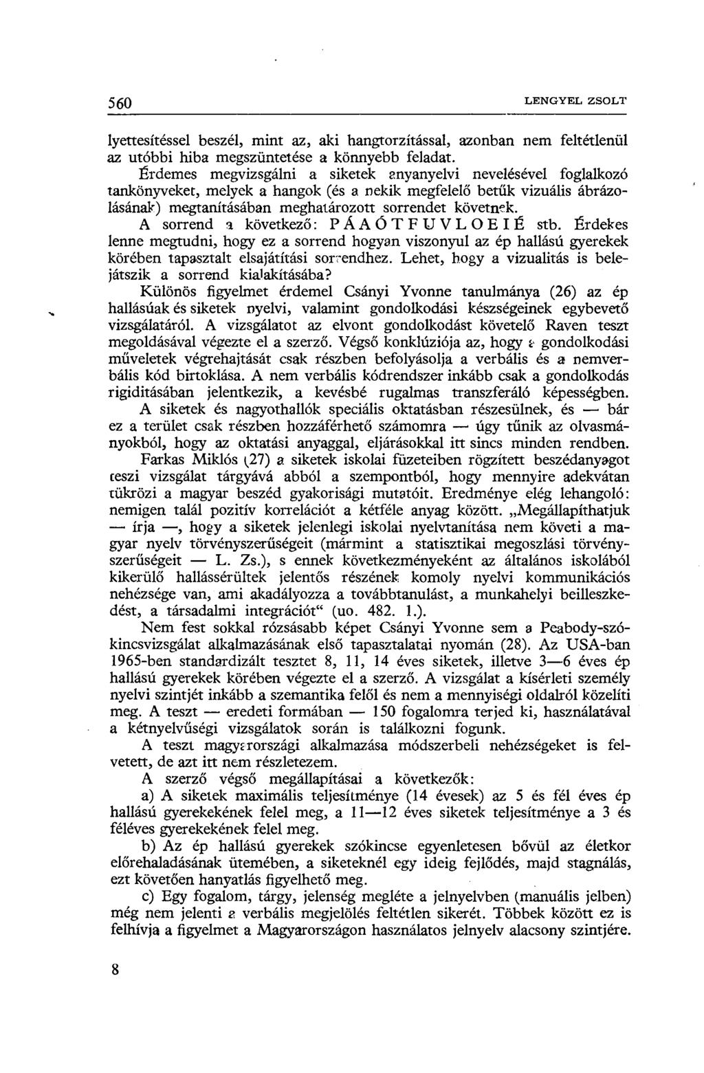 560 LENGYEL, ZSOLT lyettesítéssel beszél, mint az, aki hangtorzítással, azonban nem feltétlenül az utóbbi hiba megszüntetése a könnyebb feladat.