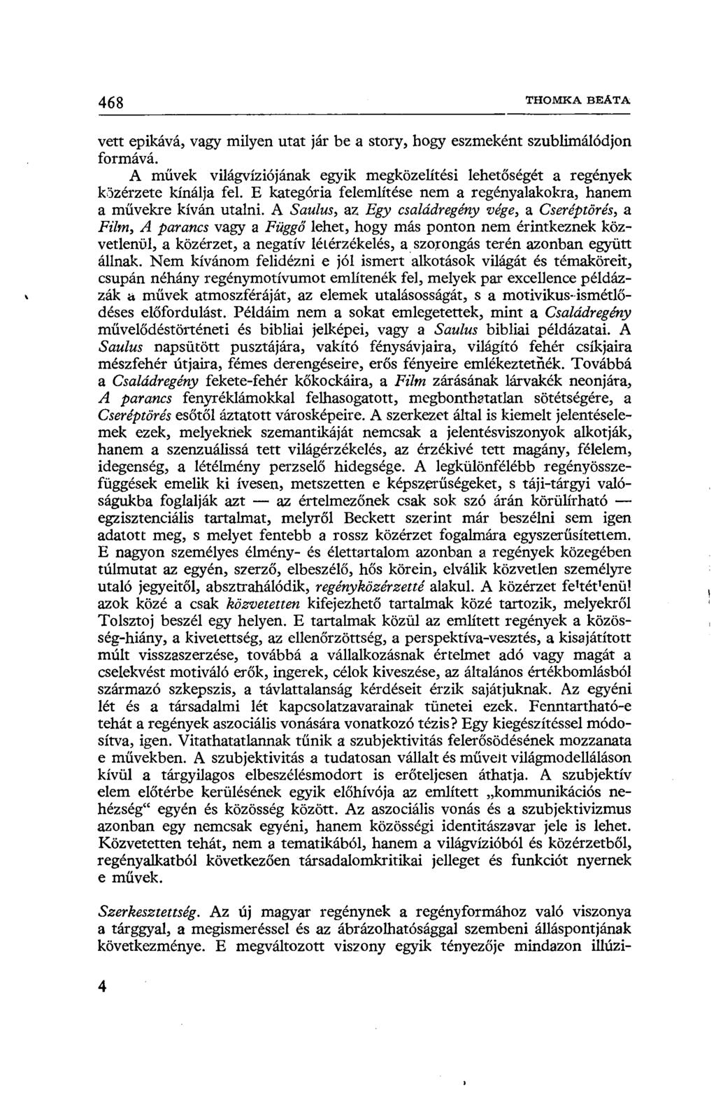 468 THOMKA BEÁTA vett epikává, vagy milyen utat jár be a story, hogy eszmeként szublimálódjon formává. A művek világvíziójának egyik megközelítési lehetőségét a regények közérzete kínálja fel.