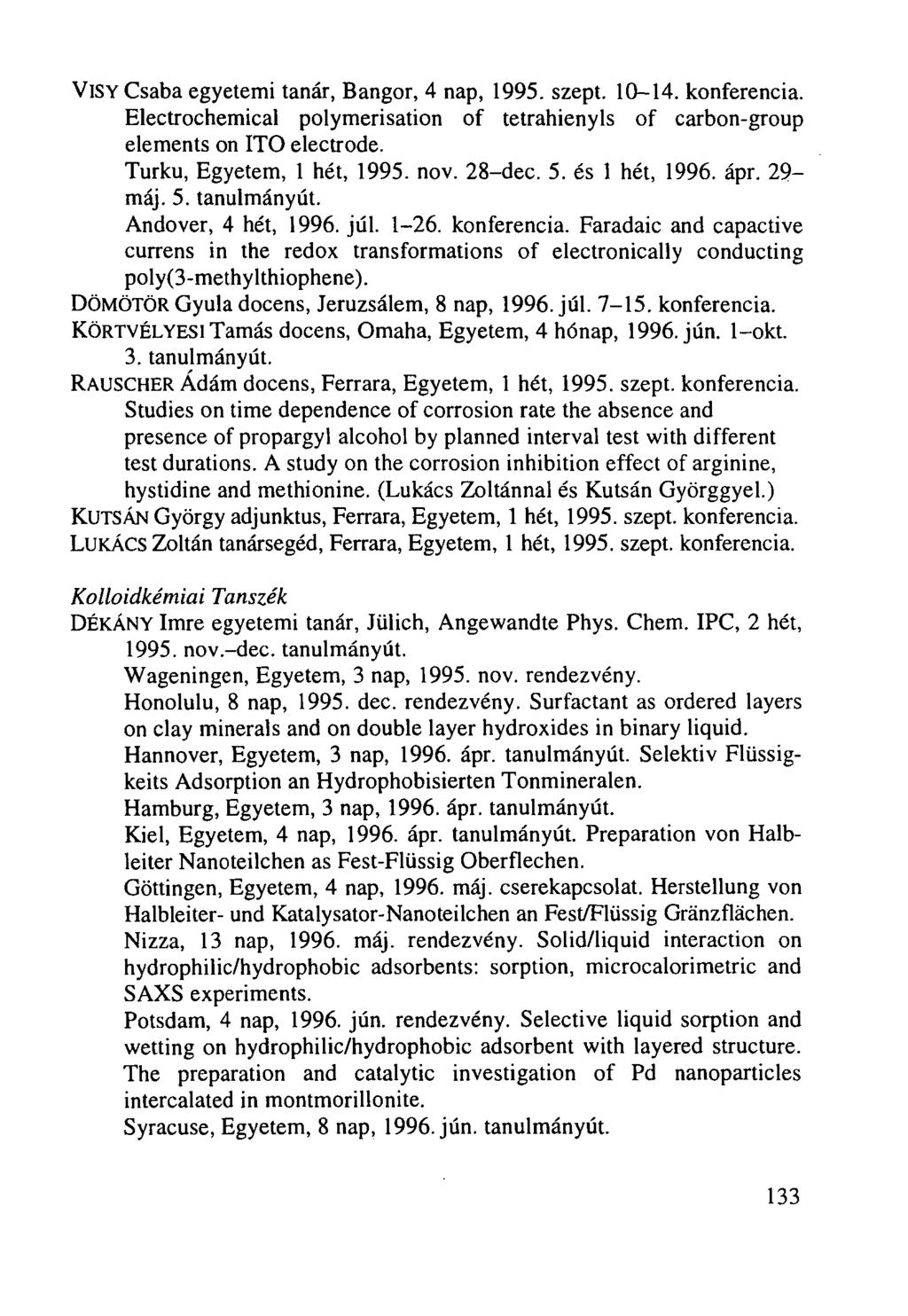 VISY Csaba egyetemi tanár, Bangor, 4 nap, 1995. szept. 10-14. konferencia. Electrochemical polymerisation of tetrahienyls of carbon-group elements on ITO electrode. Turku, Egyetem, 1 hét, 1995. nov.