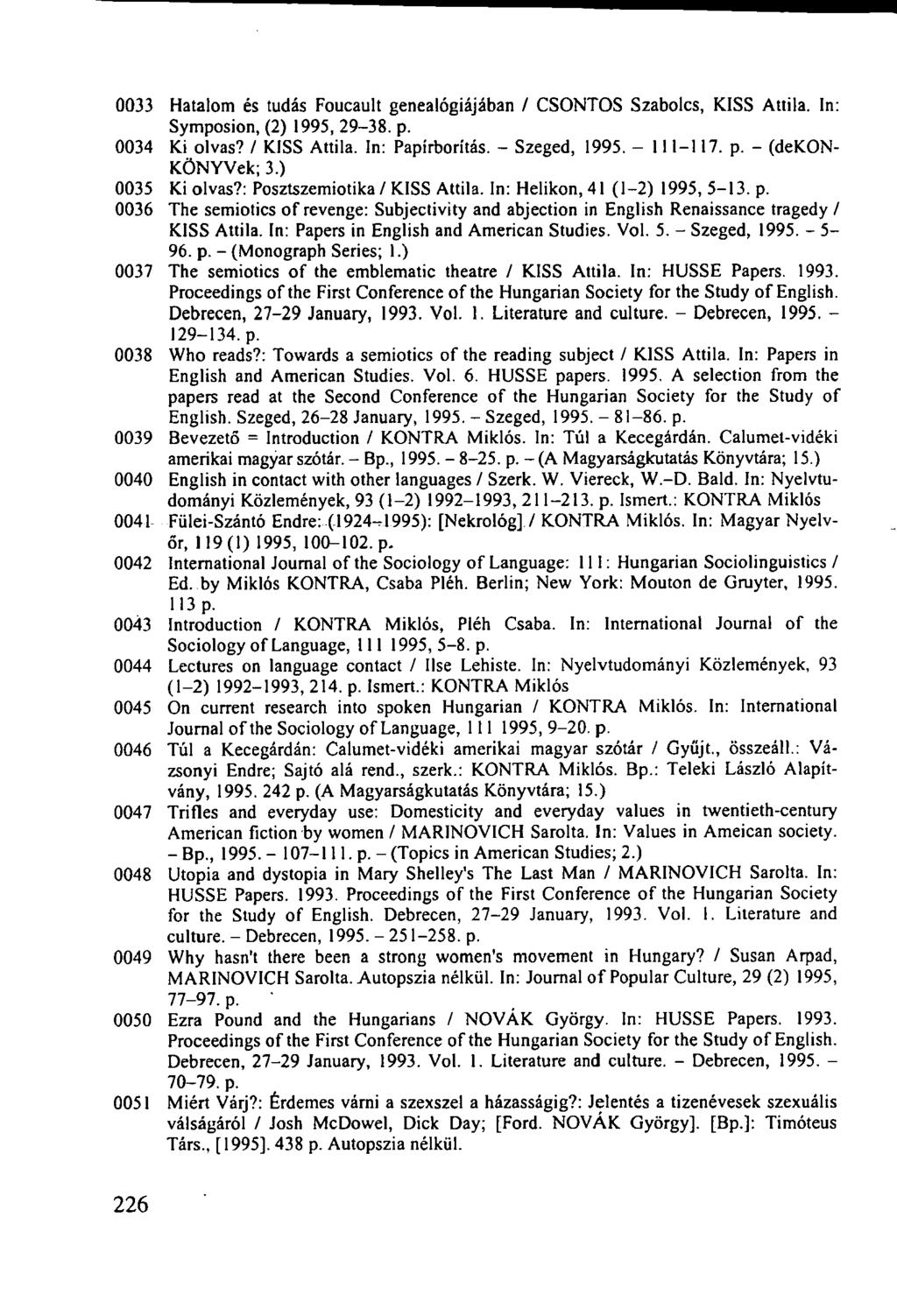 0033 Hatalom és tudás Foucault genealógiájában / CSONTOS Szabolcs, KISS Attila. In: Symposion, (2) 1995, 29-38. p. 0034 Ki olvas? / KISS Attila. In: Papírborítás. - Szeged, 1995. - 111-117. p. - (dekon- KÖNYVek; 3.