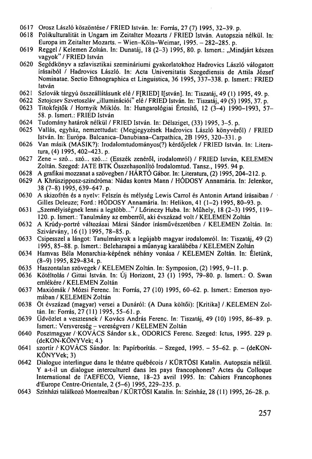 0617 Orosz László köszöntése / FRIED István. In: Forrás, 27 (7) 1995, 32-39. p. 0618 Polikulturalitát in Ungarn im Zeitalter Mozarts / FRIED István. Autopszia nélkül. In: Európa im Zeitalter Mozarts.