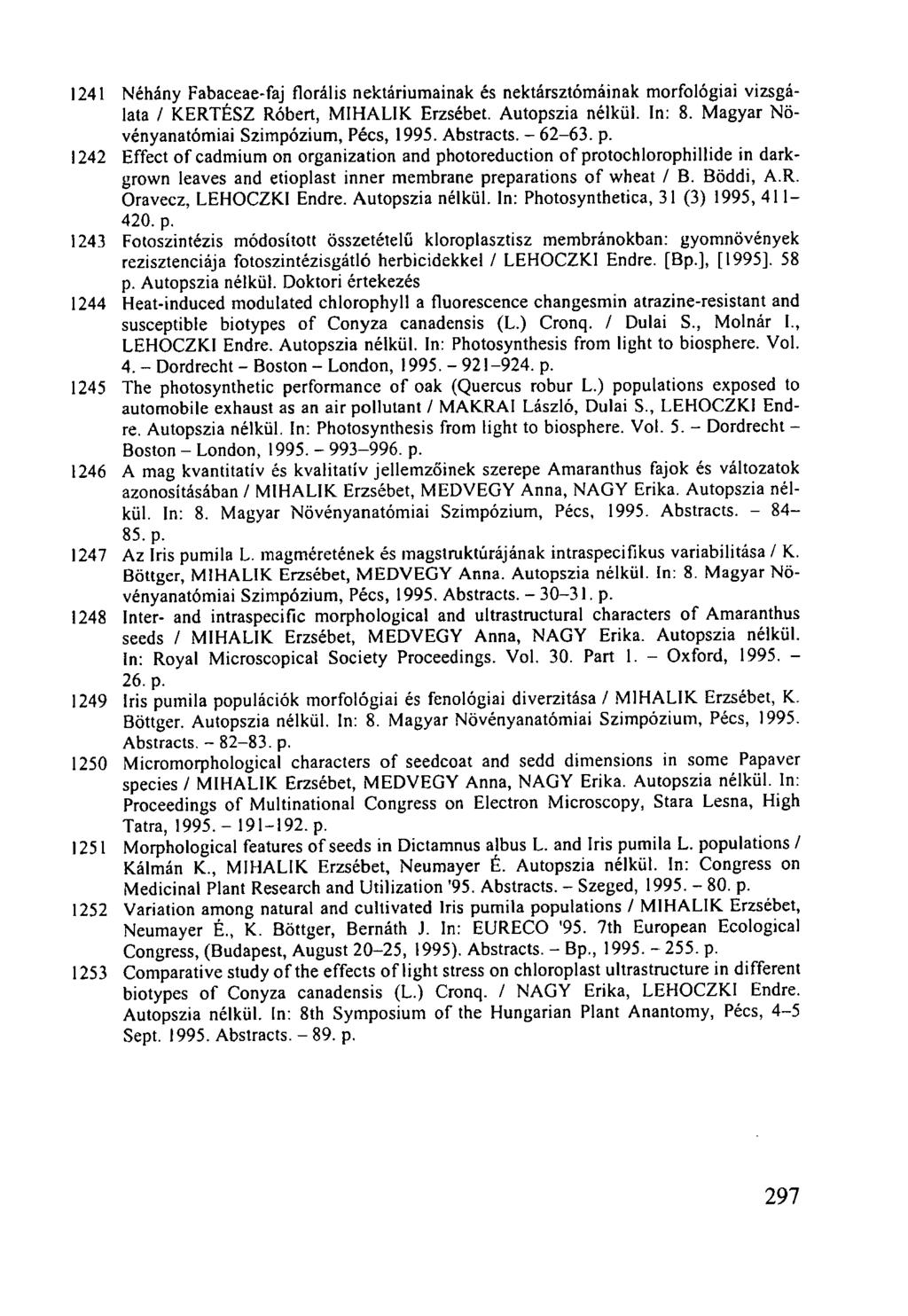 1241 Néhány Fabaceae-faj florális nektáriumainak és nektársztómáinak morfológiai vizsgálata / KERTÉSZ Róbert, MIHALIK Erzsébet. Autopszia nélkül. In: 8. Magyar Növényanatómiai Szimpózium, Pécs, 1995.