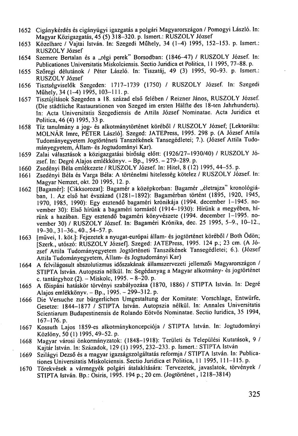 1652 Cigánykérdés és cigányügyi igazgatás a polgári Magyarországon / Pomogyi László. In: Magyar Közigazgatás, 45 (5) 318-320. p. Ismert.: RUSZOLY József 1653 Közelharc / Vajtai István.