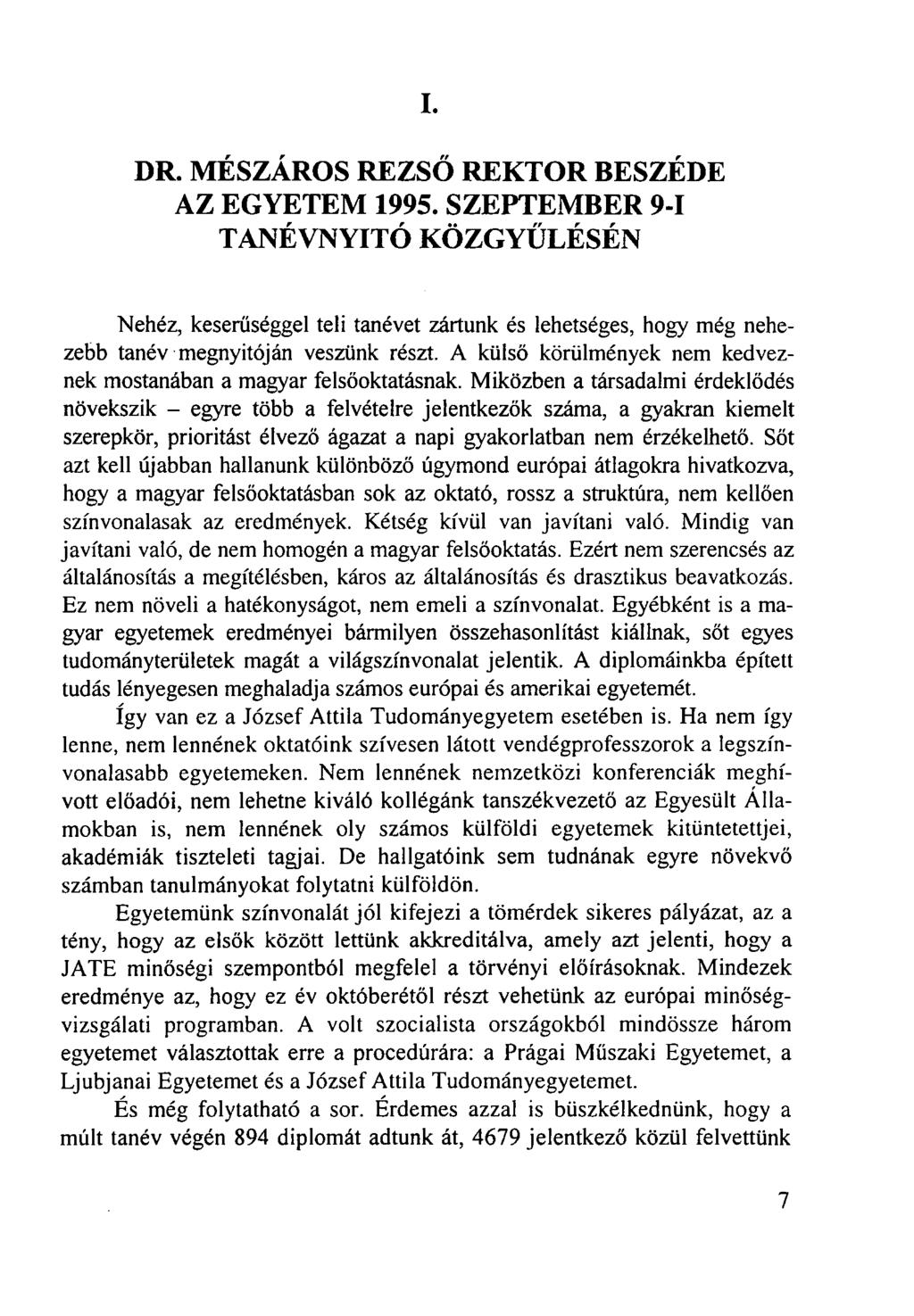 I. DR. MÉSZÁROS REZSŐ REKTOR BESZÉDE AZ EGYETEM 1995. SZEPTEMBER 9-1 TANÉVNYITÓ KÖZGYŰLÉSÉN Nehéz, keserűséggel teli tanévet zártunk és lehetséges, hogy még nehezebb tanév megnyitóján veszünk részt.