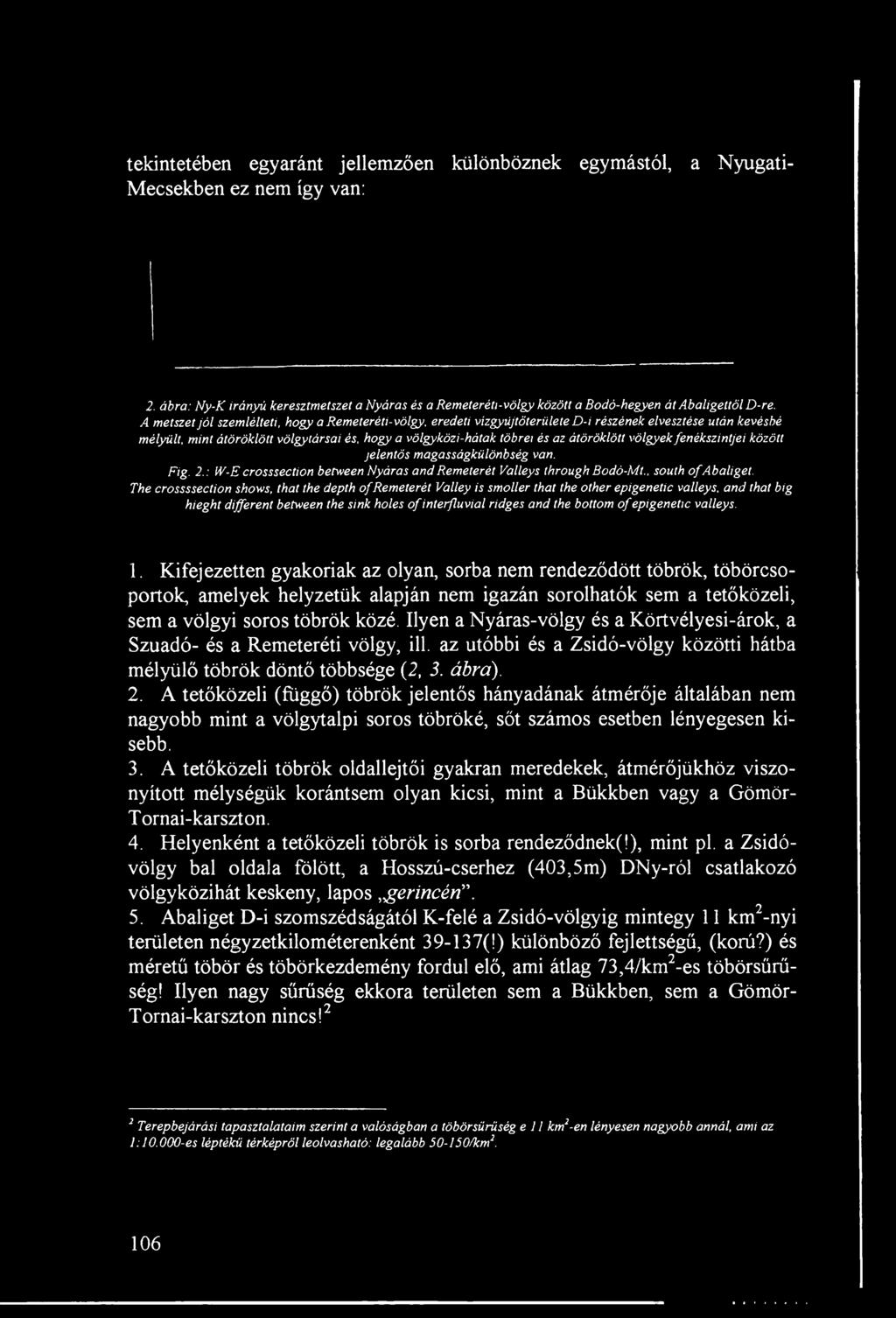 A metszet jól szemlélteti, hogy a Remeteréti-völgy, eredeti vízgyűjtőterülete D-i részének elvesztése után kevésbé mélyült, mint átöröklött völgytársai és, hogy a völgyközi-hátak töbrei és az