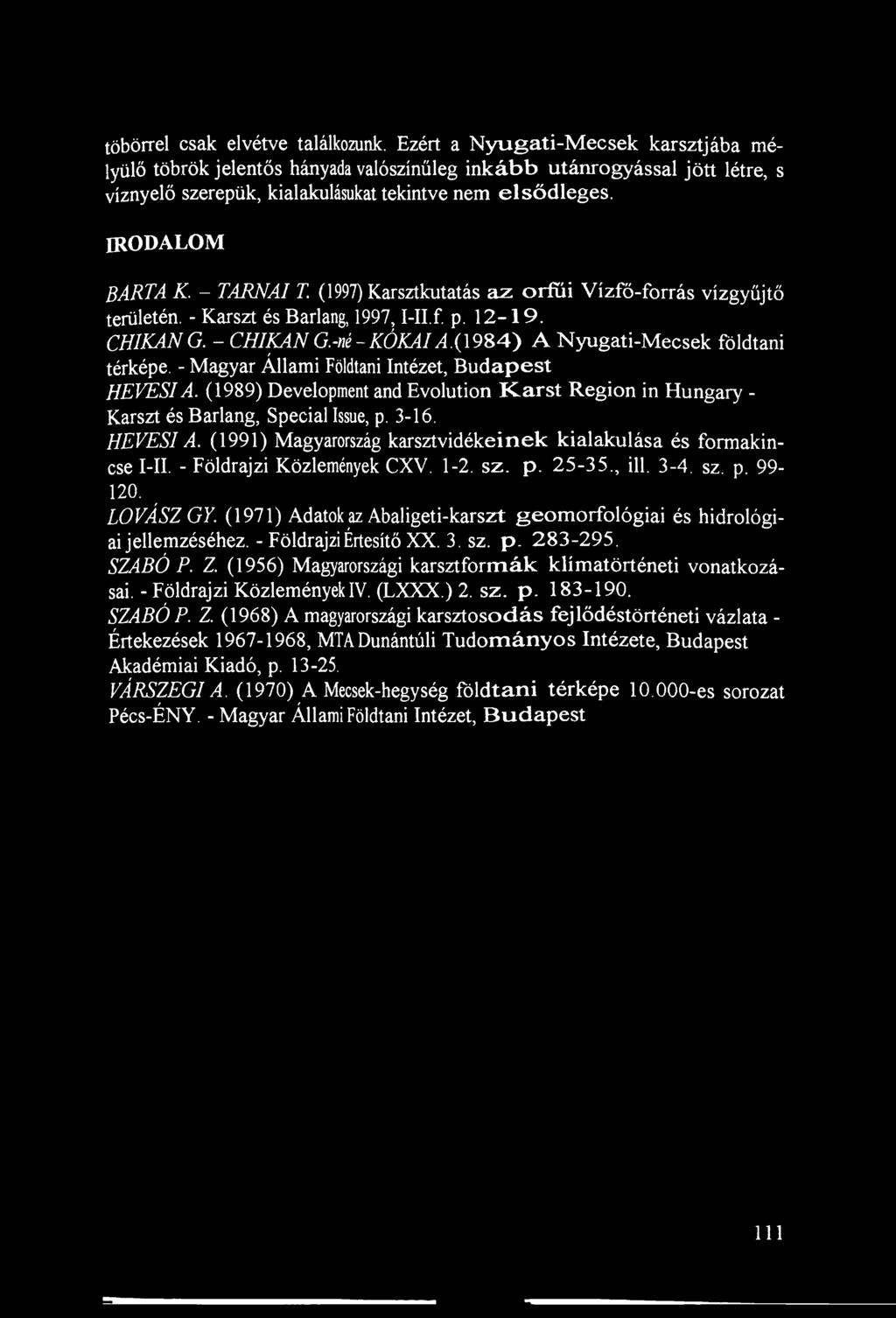 ir o d a l o m BARTA K. - TÁRNÁI I (1997) Karsztkutatás a z o rfü i Vízfő-forrás vízgyűjtő területén. - Karszt és Barlang, 1997,1-II.f. p. 1 2-1 9. CHIKAN G. - CHIKAN G.-né - KÓKAI,4.