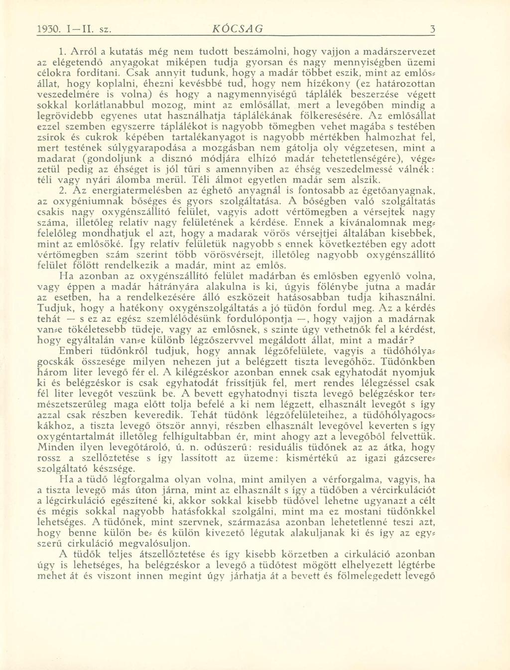 1. Arról a kutatás még nem tudott beszámolni, hogy vájjon a madárszervezet az elégetendő anyagokat miképen tudja gyorsan és nagy mennyiségben üzemi célokra fordítani.