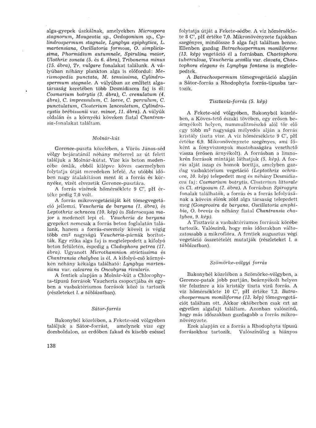 alga-gyepek úszkálnak, amelyekben Microspora stagnorum, Mougeotia sp., Oedogonium sp., Cylindrospermum stagnale, Lyngbya epiphytica, L. vnartensiana, Oscülatoria formosa, O.