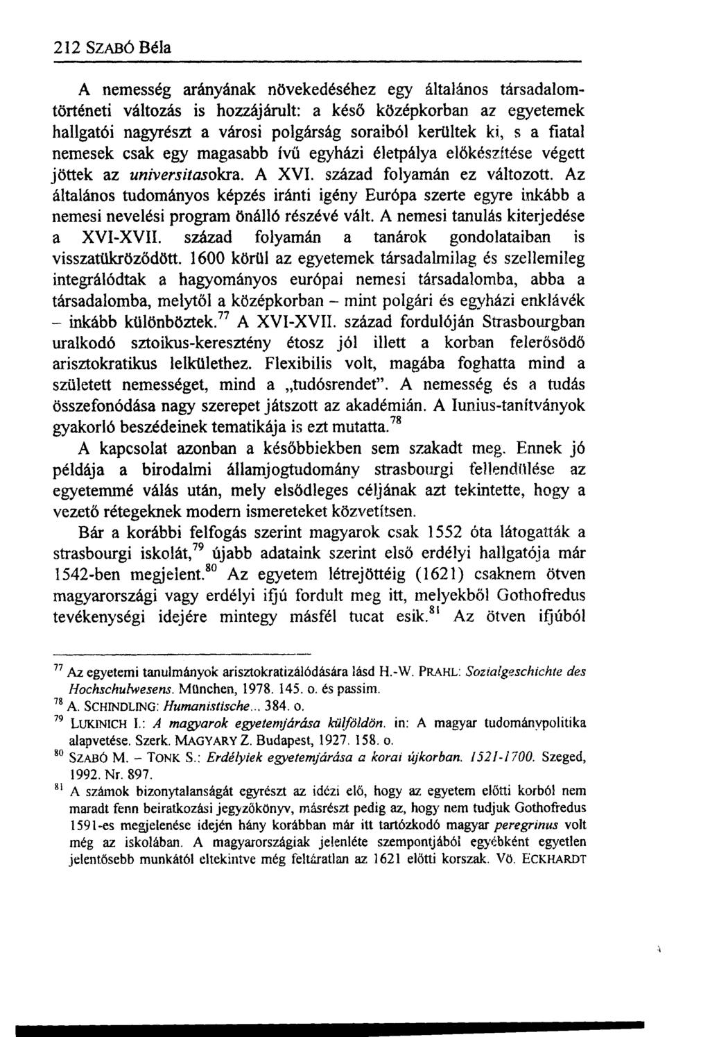 212 SZABÓ Béla A nemesség arányának növekedéséhez egy általános társadalomtörténeti változás is hozzájárult: a késő középkorban az egyetemek hallgatói nagyrészt a városi polgárság soraiból kerültek