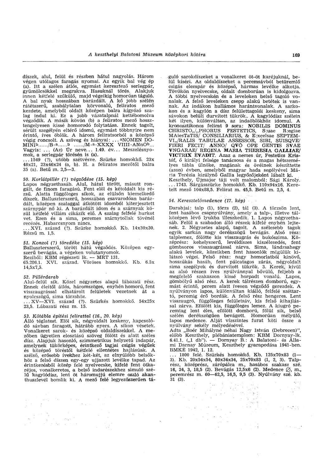 A keszthelyi Balatoni Múzeum középkori kőtára 169 díszek, alul, felül és résziben hátul nagyolás. Három végen utólagos faragás nyomai. Az egyik bal vég ép (a).