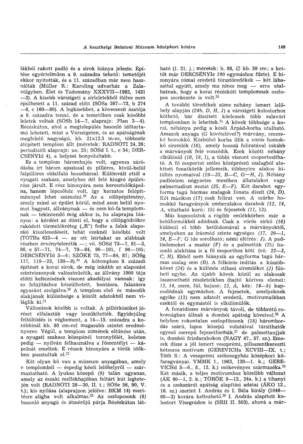 A keszthelyi Balatoni Múzeum középkori kőtára 14!) Iákból rakott padló és a sírok hiánya jelezte. Építése egyértelműen a 9. századra tehető: temetőjét ekkor nyitották, és a 11.