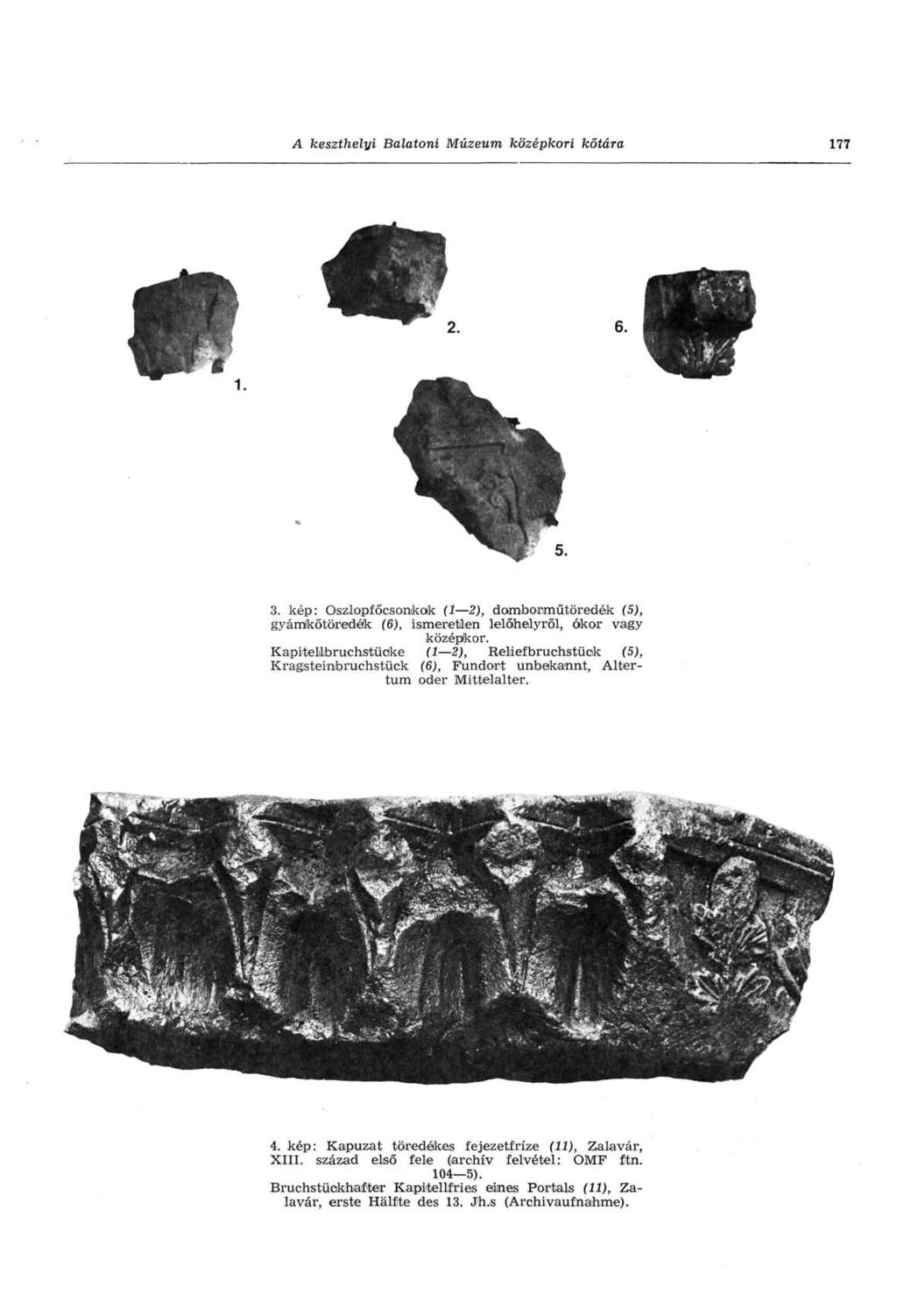 A keszthelyi Balatoni Múzeum középkori kőtára 177 3. kép: OszlopfŐcsonikok (1 2), domborműtöredék (5), gyámikőtöiredék (6), ismeretlen lelőhelyről, ókor vagy középkor.
