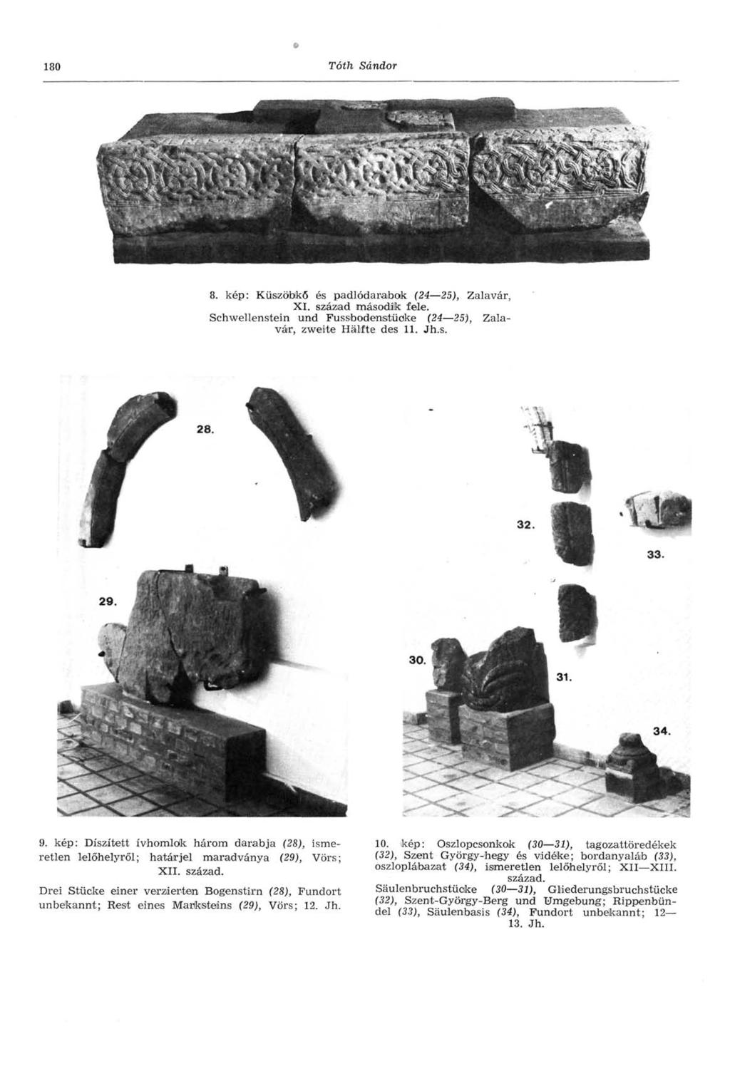 180 Tóth Sándor 8. kép: Küszöbikő és padlódarabok (24 25), Zalavár, XI. század második fele. Schwellenstein und Fussbodenstüöke (24 25), Zalavár, zweite Half te des 11. Jh.s. 9.