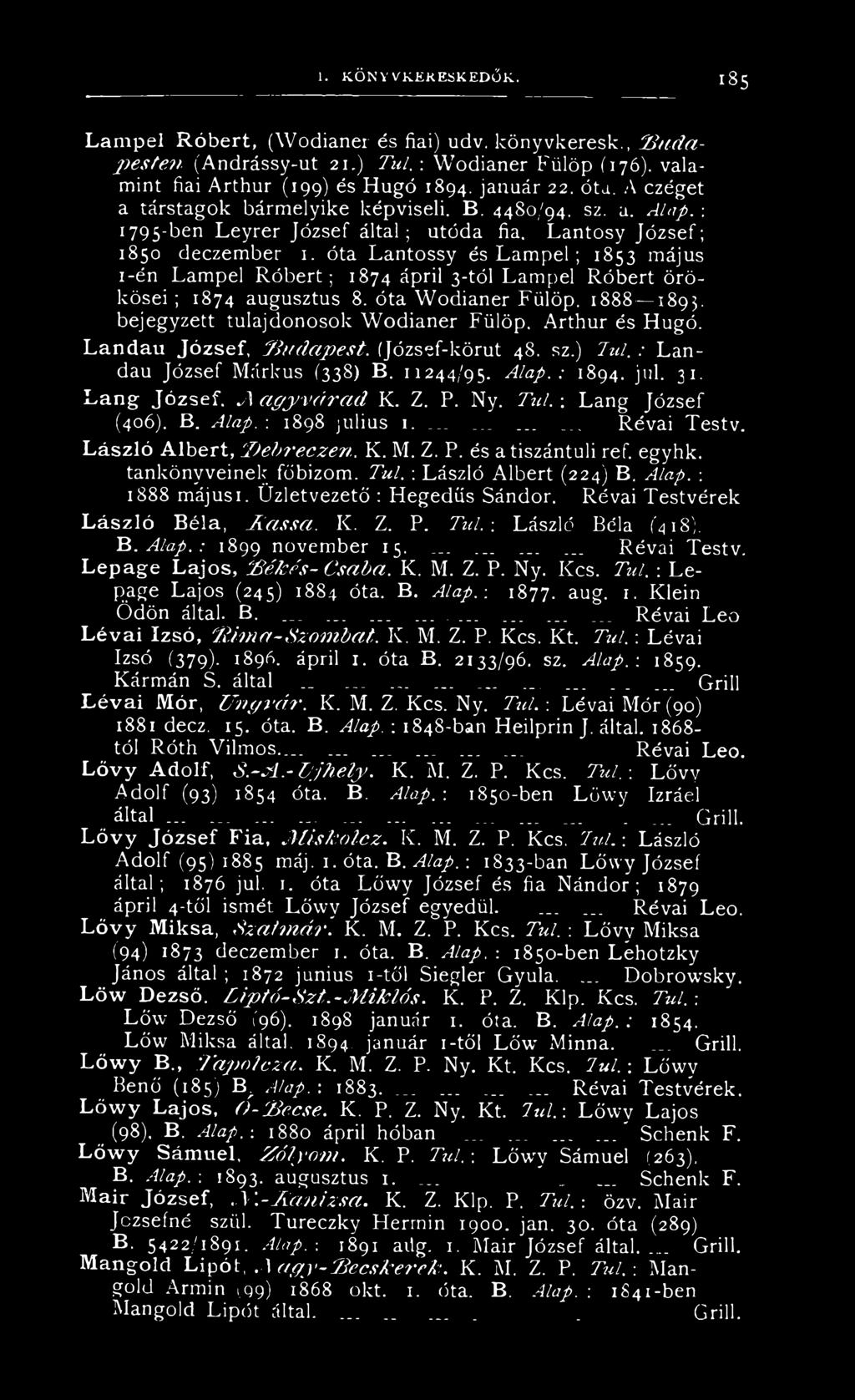 óta Lantossy és Lam pel; 1853 május i-én Lampel Róbert; 1874 ápril 3-tól Lampel Róbert örökösei; 1874 augusztus 8. óta Wodianer Fülöp. 1888 1893.