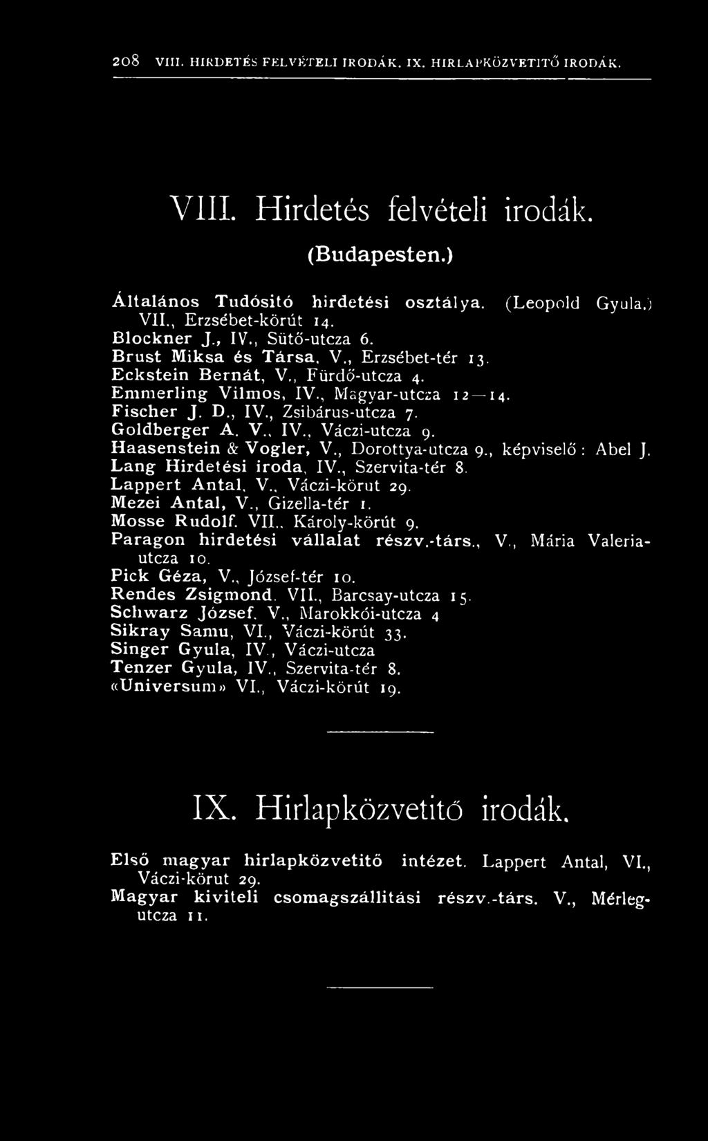 F isch e r J. D., IV., Zsibárus-utcza 7. G oldberger A. V., IV., Váczi-utcza 9. H a a se n ste in & V o g le r, V., Dorottya-utcza 9., képviselő : Ábel J, L á n g H ird etési iroda, IV.