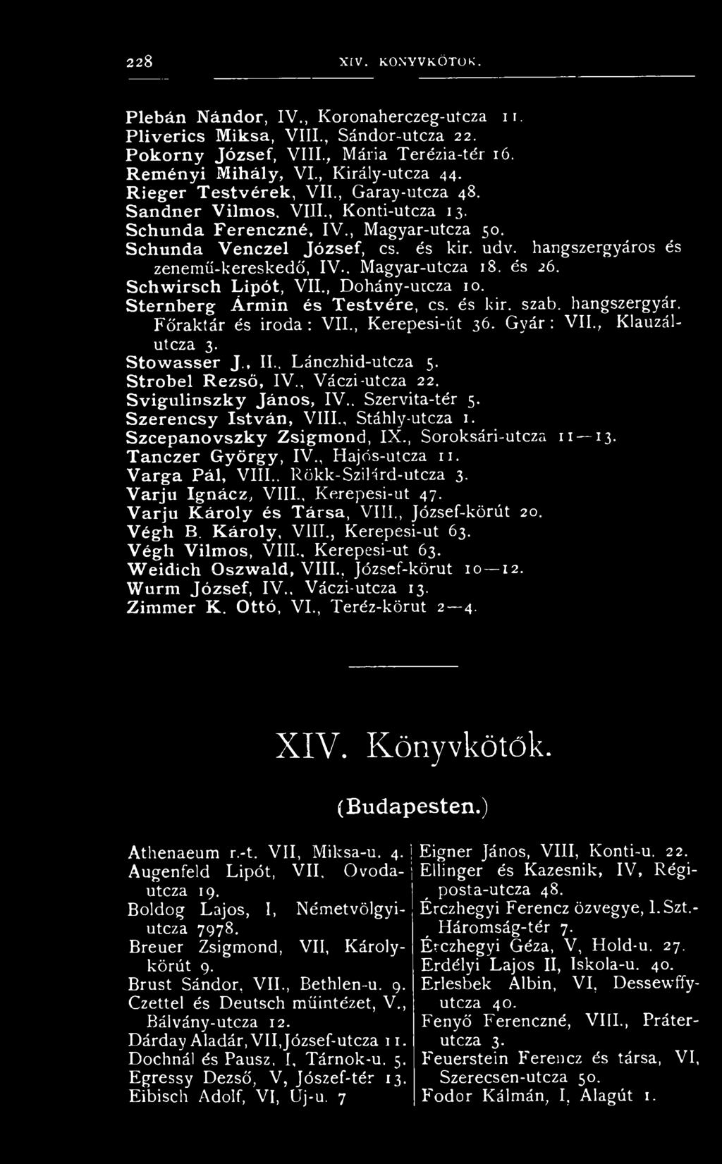 , Magyar-utcza 18. és 26. Schwirsch Lipót, VII., Dohány-utcza 10. Sternberg Ármin és Testvére, cs. és kir. szab. hangszergyár. Főraktár és iroda : VII., Kerepesi-út 36. Gyár : VII., Klauzálutcza 3.