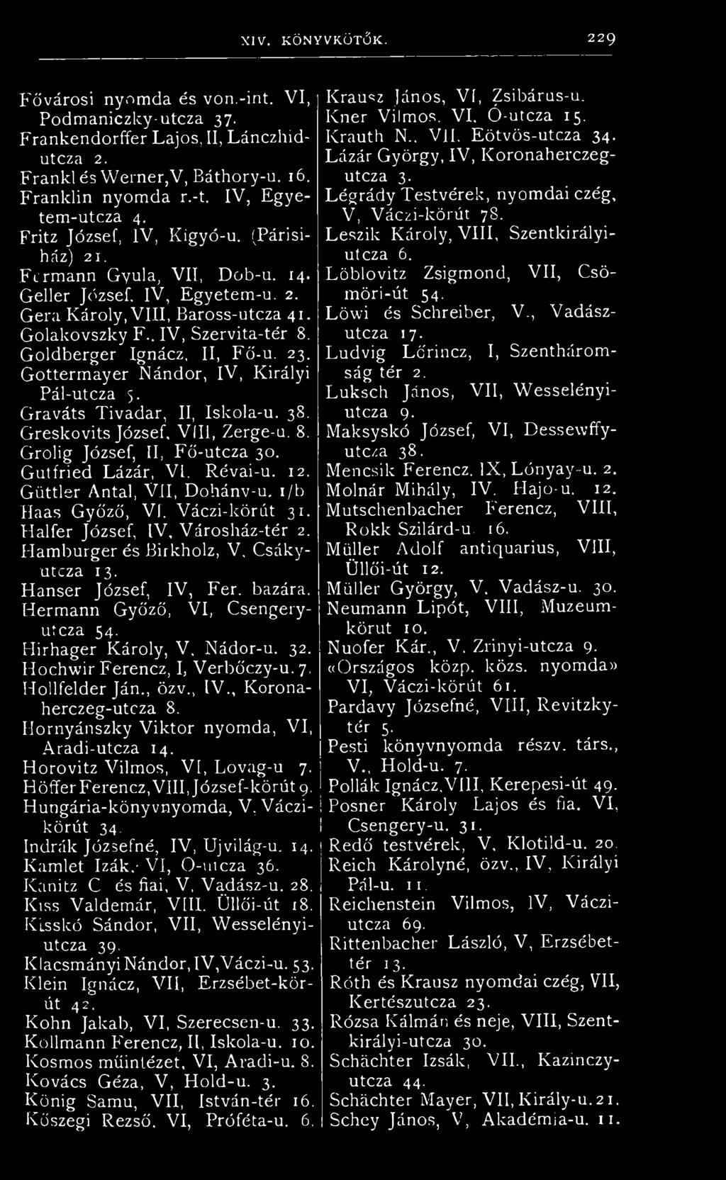 Goldberger Ignácz, II, Fő-u. 23. Gottermayer Nándor, IV, Királyi Pál-utcza 5. Graváts Tivadar, II, Iskola-u. 38. Greskovits József, Vili, Zerge-u. 8. Grolig József, II, Fő-utcza 30.