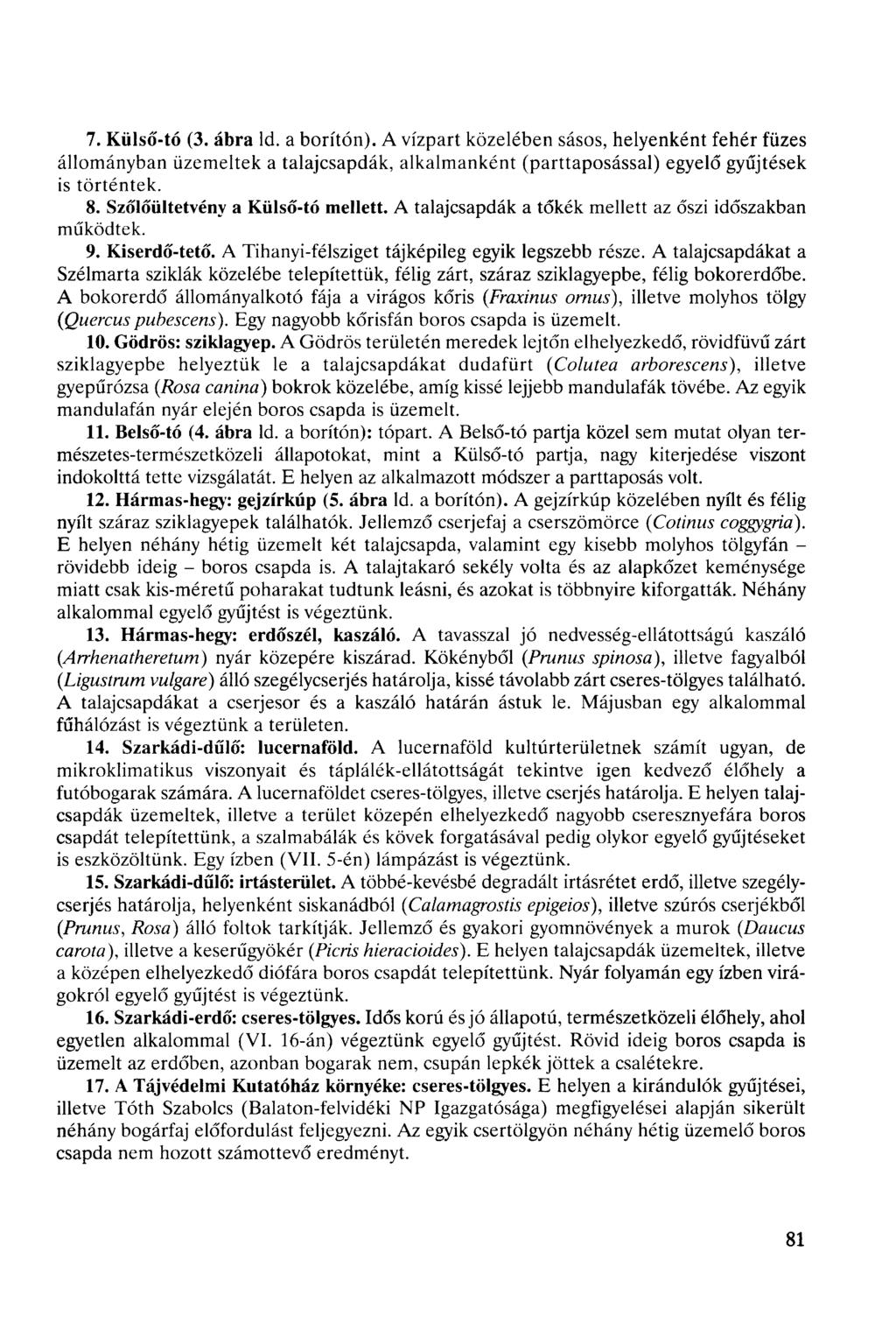 7. Külső-tó (3. ábra Id. a borítón). A vízpart közelében sasos, helyenként fehér füzes állományban üzemeltek a talajcsapdák, alkalmanként (parttaposással) egyelő gyűjtések is történtek. 8.