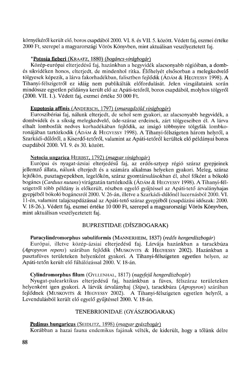 környékéről került elő, boros csapdából 2000. VI. 8. és VII. 5. között. Védett faj, eszmei értéke 2000 Ft, szerepel a magyarországi Vörös Könyvben, mint aktuálisan veszélyeztetett faj.