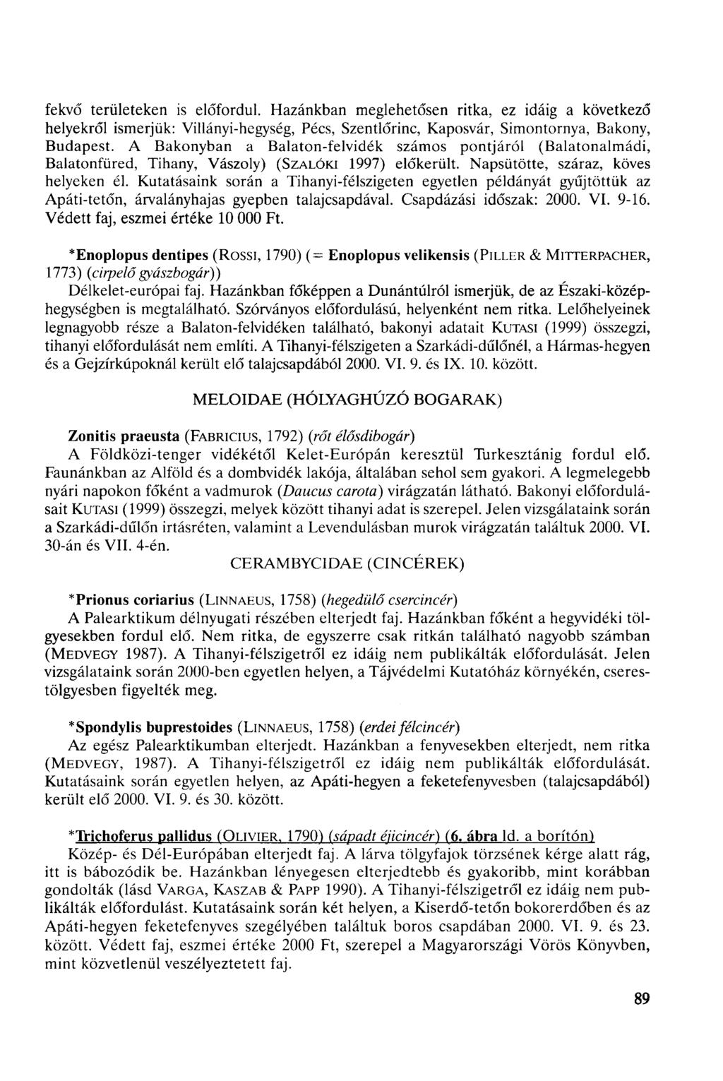 fekvő területeken is előfordul. Hazánkban meglehetősen ritka, ez idáig a következő helyekről ismerjük: Villányi-hegység, Pécs, Szentlőrinc, Kaposvár, Simontornya, Bakony, Budapest.