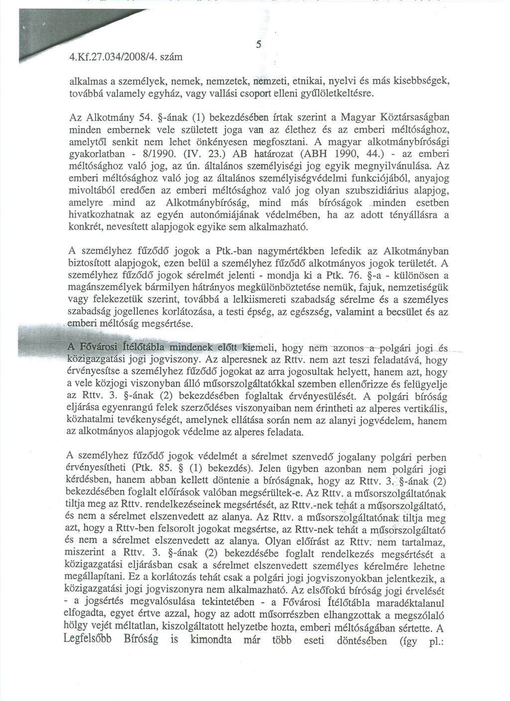 4.Kf.27.034/2008/4. szám 5 alkalmas a személyek, nemek, nemzetek, n~lhzeti, etnikai, nyelvi és más kisebbségek, továbbá valamely egyház, vagy vallási csopt)rtelleni gyú1öletkeltésre. Az Alkotmány 54.