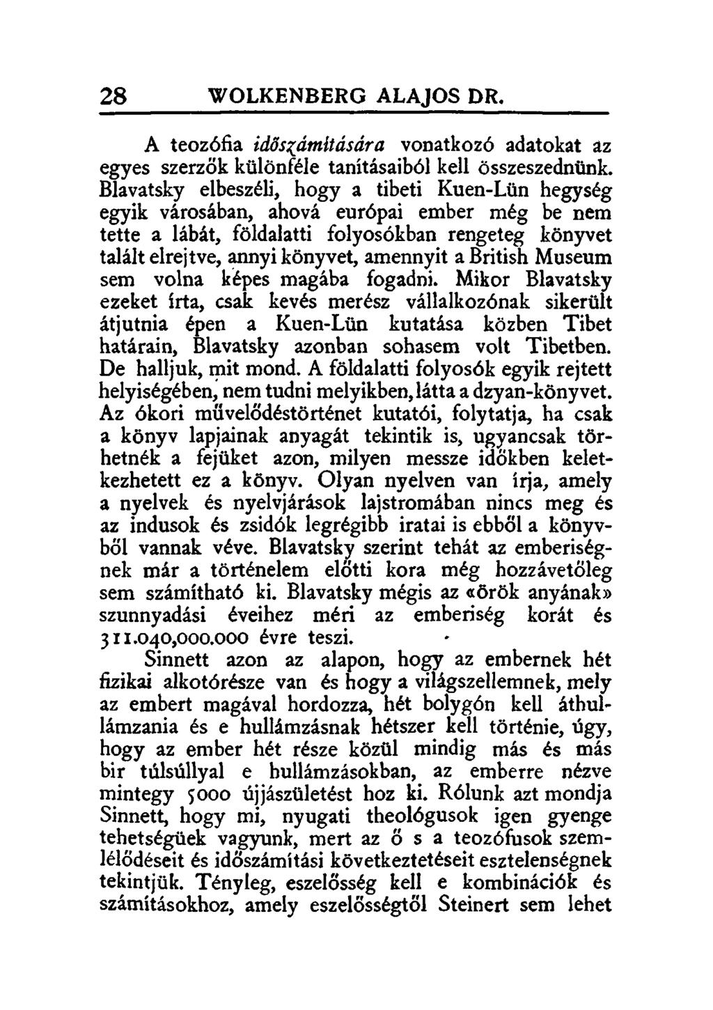 28 WOLKENBERG ALAJOS DR. A teozófia idős{ámítására vonatkozó adatokat az egyes szerzők különféle tanításaiból kell összeszednünk.