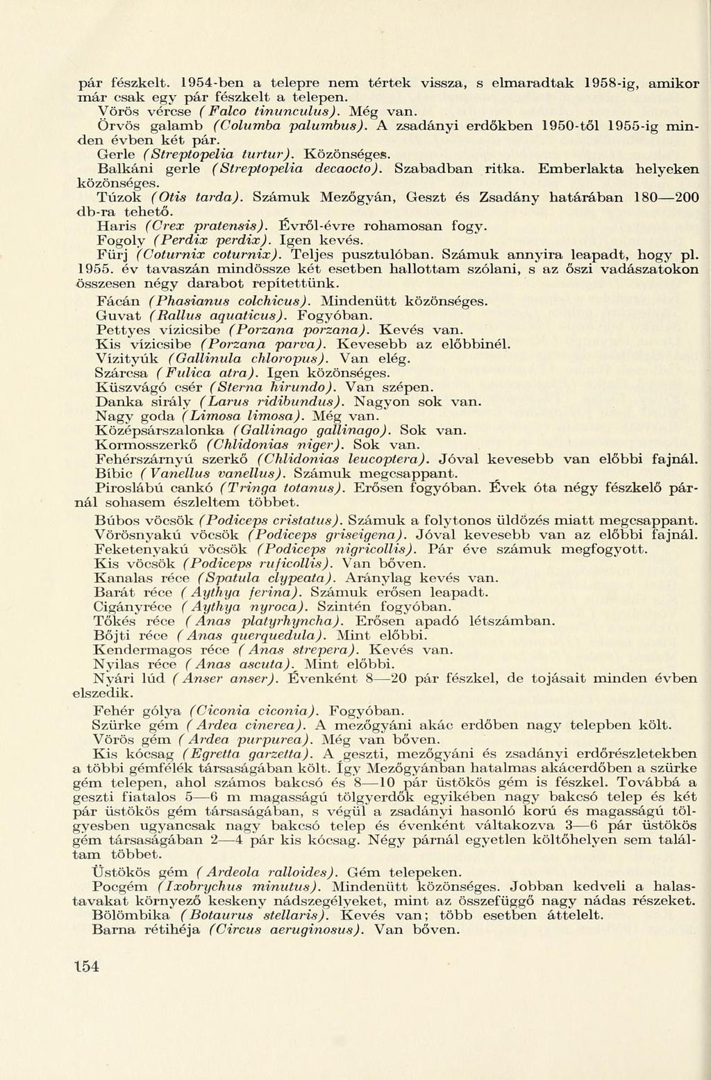 pár fészkelt. 1954-ben a telepre nem tértek vissza, s elmaradtak 1958-ig, amikor már csak egy pár fészkelt a telepen. Vörös vércse (Falco tinunculus). Még van. Örvös galamb (Columba palumbus).