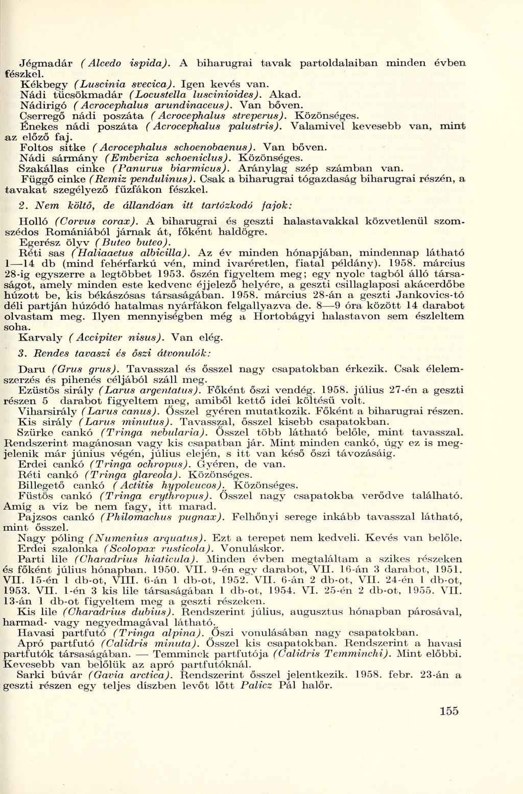 Jégmadár (Alcedo ispida). A biharugrai tavak partoldalaiban minden évben fészkel. Kékbegy (Luscinia svecica). Igen kevés van. Nádi tücsökmadár (Locustella luscinioides). Akad.