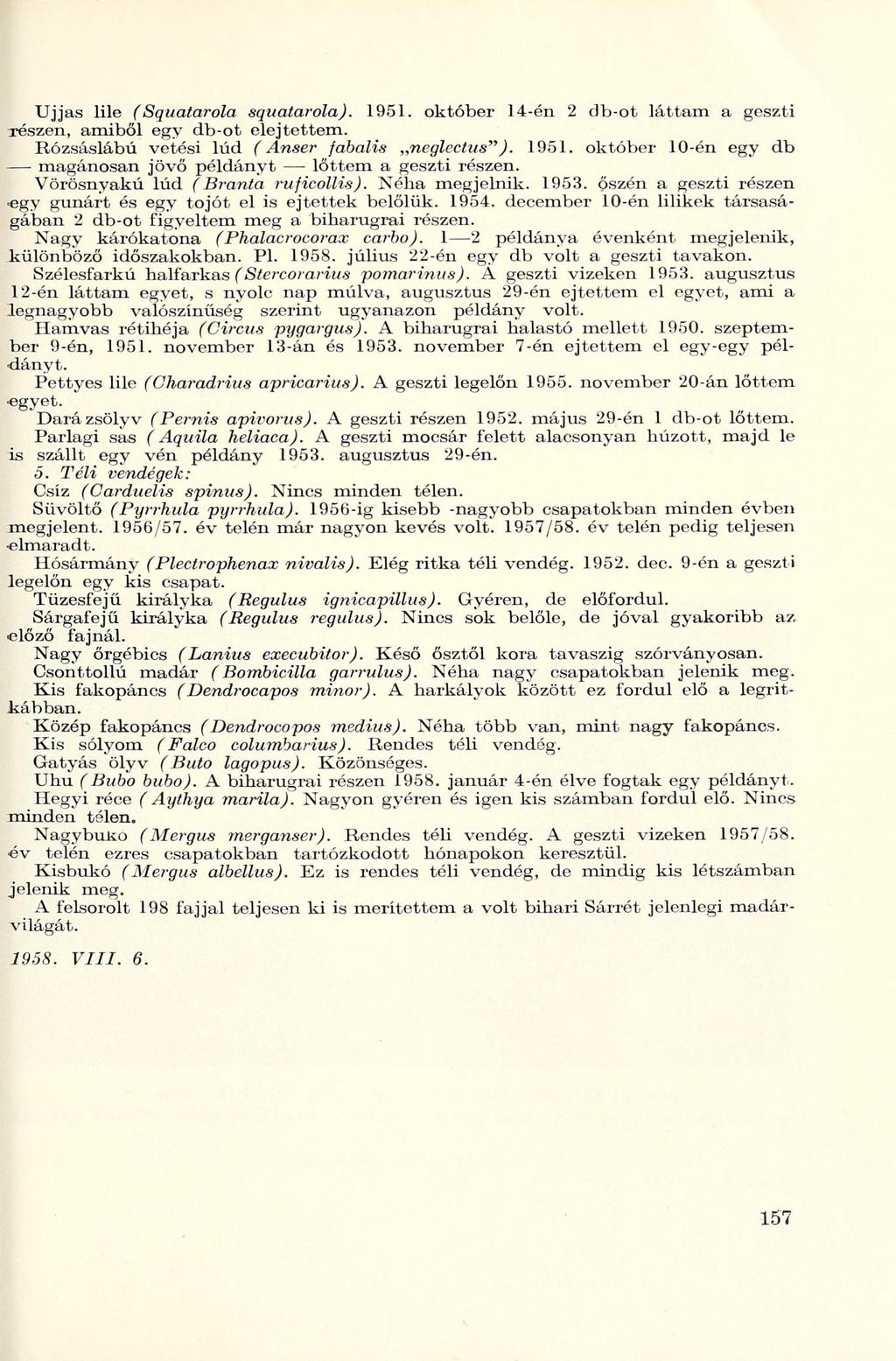 Ujjas lile (Squatarola squatarola). 1951. október 14-én 2 db-ot láttam a geszti Tészen, amiből egy db-ot elejtettem. Rózsáslábú vetési lúd (Anser fabalis neglectus"). 1951. október 10-én egy db magánosan jövő példányt lőttem a geszti részen.