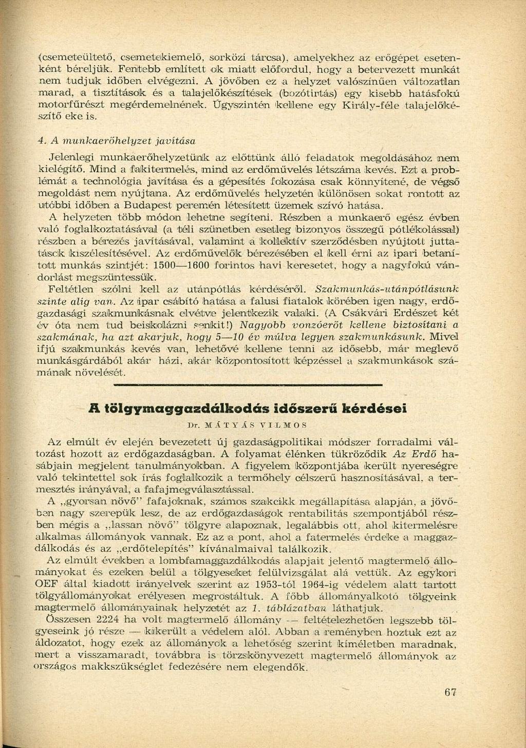 {csemeteültető, csemeteikiemelő, sárközi tárcsa), amelyekhez az erőgépet esetenként béreljük. Fentebb említett ok miatt előfordul, hogy a betervezett munkát nem tudjuk időben elvégezni.